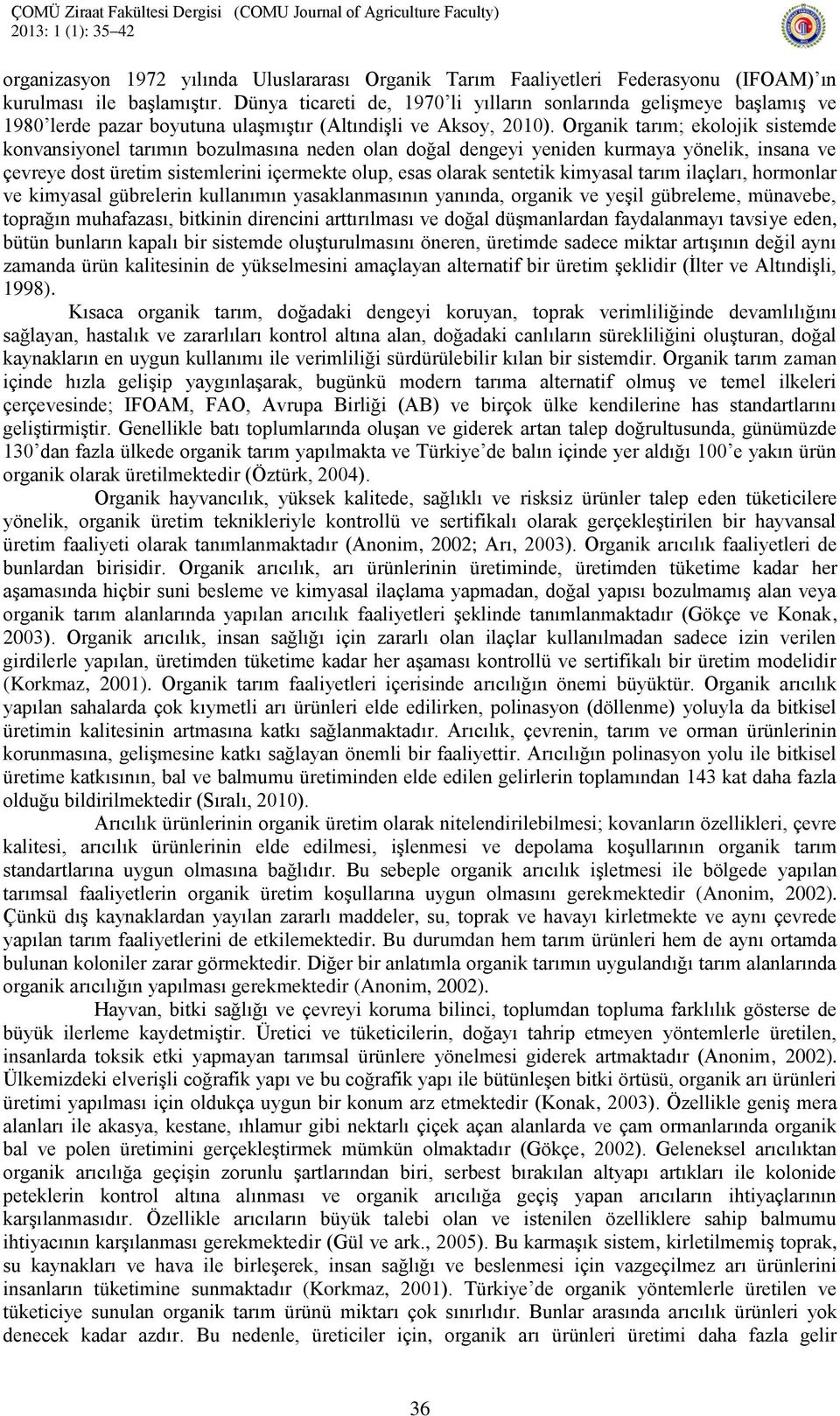 Organik tarım; ekolojik sistemde konvansiyonel tarımın bozulmasına neden olan doğal dengeyi yeniden kurmaya yönelik, insana ve çevreye dost üretim sistemlerini içermekte olup, esas olarak sentetik