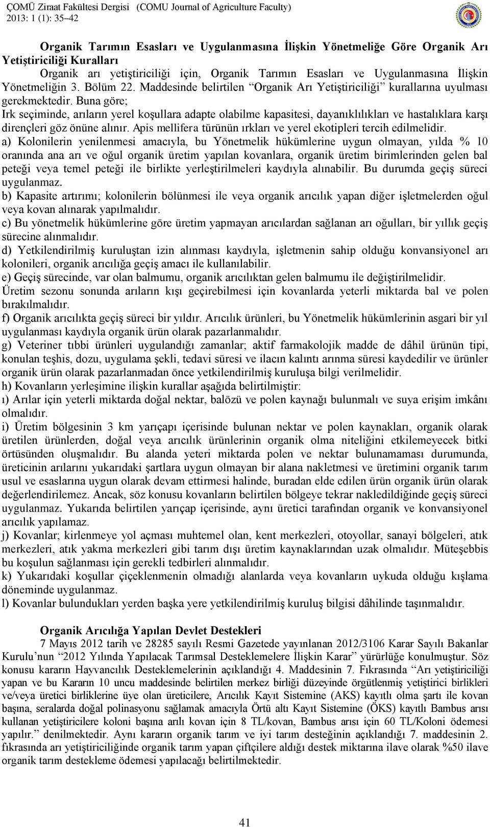 Buna göre; Irk seçiminde, arıların yerel koşullara adapte olabilme kapasitesi, dayanıklılıkları ve hastalıklara karşı dirençleri göz önüne alınır.