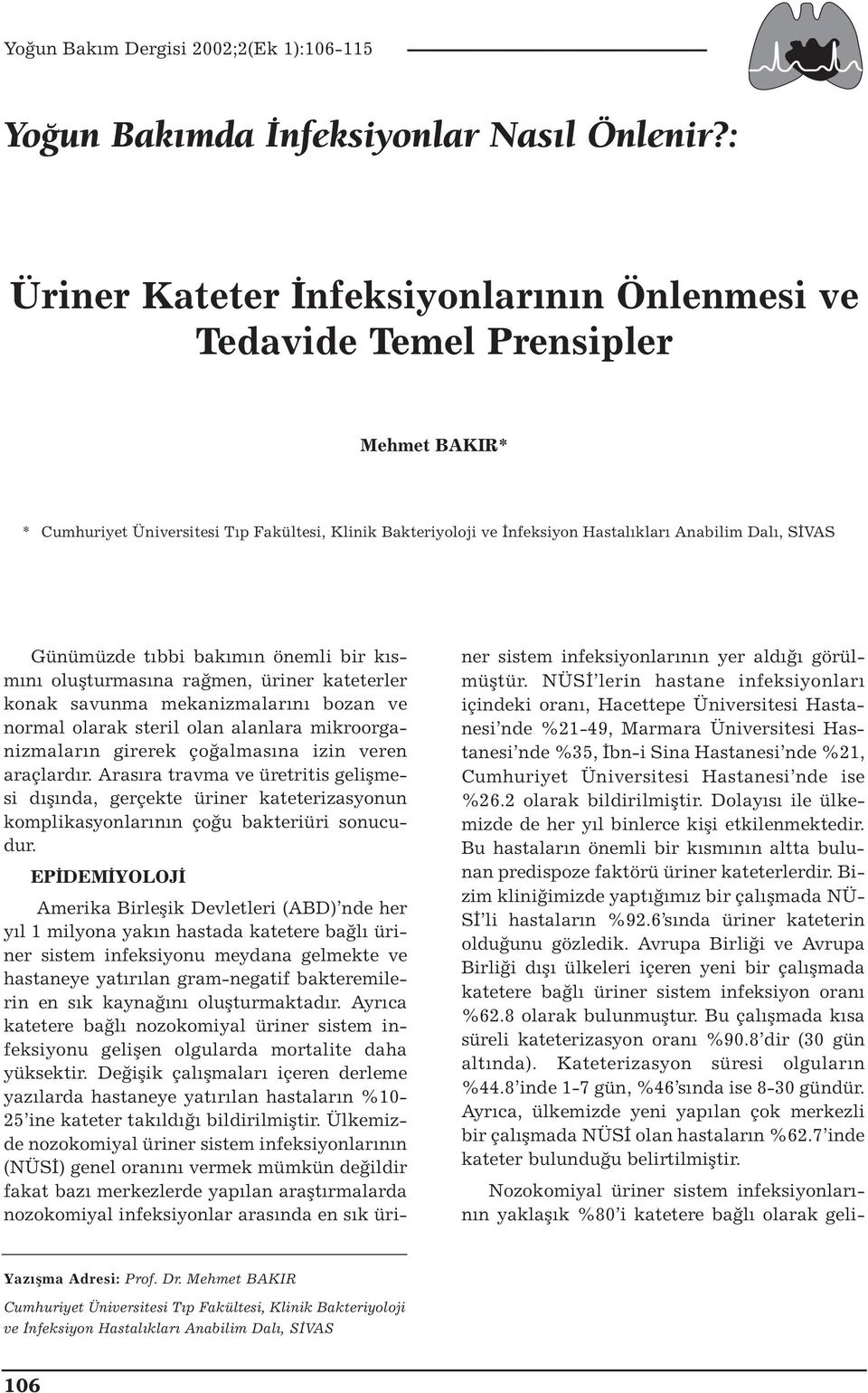 Günümüzde tıbbi bakımın önemli bir kısmını oluşturmasına rağmen, üriner kateterler konak savunma mekanizmalarını bozan ve normal olarak steril olan alanlara mikroorganizmaların girerek çoğalmasına