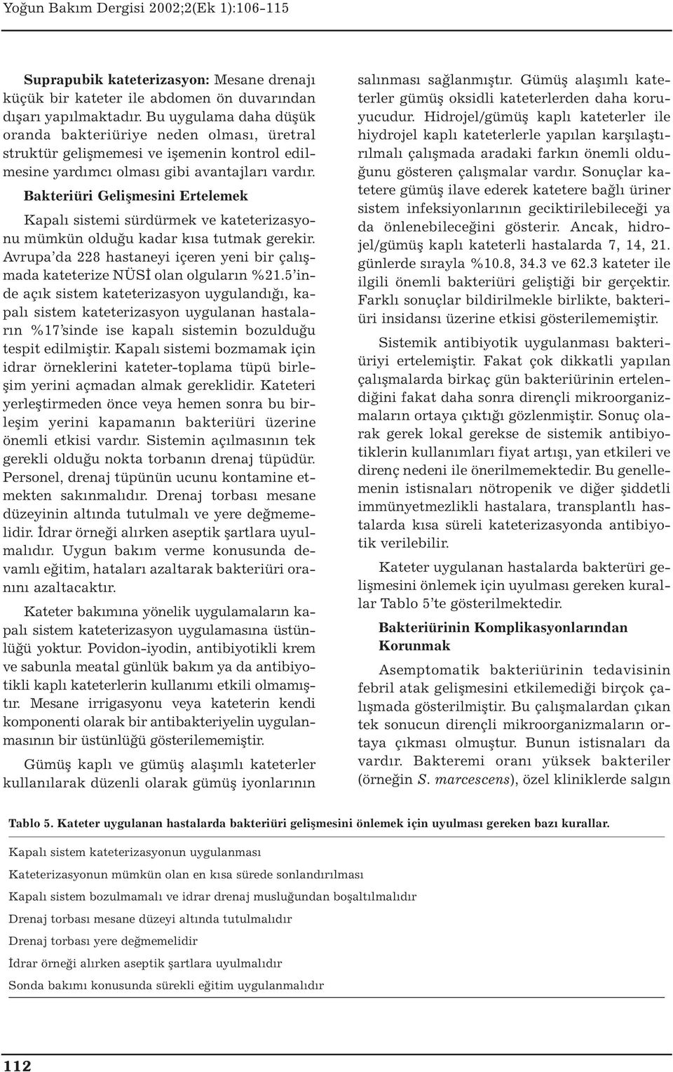 Bakteriüri Gelişmesini Ertelemek Kapalı sistemi sürdürmek ve kateterizasyonu mümkün olduğu kadar kısa tutmak gerekir.