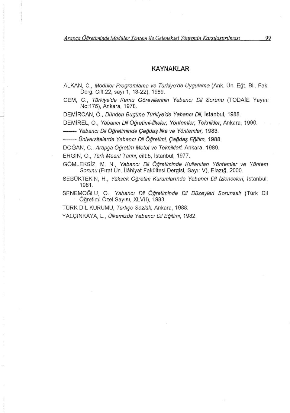 DEMiREL, Ö., Yabanct Dil Öğretimi-ilkeler, Yöntemler, Teknikler, Ankara, 1990. ------- Yabanct Dil Öğretiminde Çağdaş ilke ve Yöntemler, 1983.