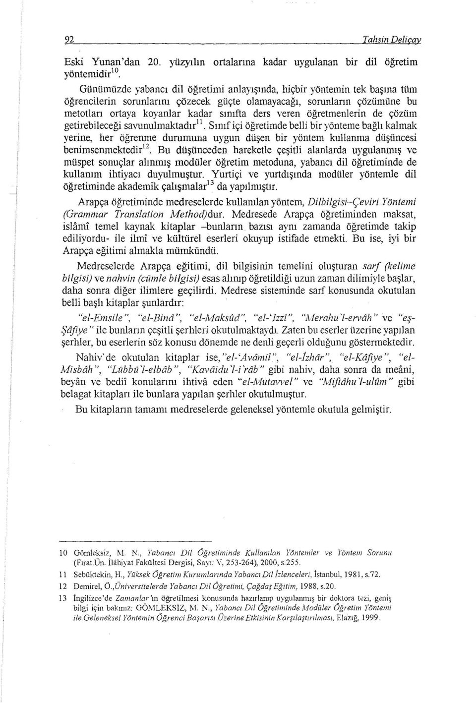 sorunların çözümüne bu metotları ortaya koyanlar kadar sınıfta ders veren öğretmenierin de çözüm getirebileceği savunulmaktadır 11.