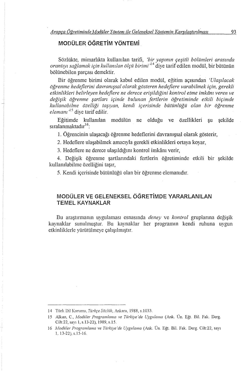 Bir öğrenme birimi olarak kabul edilen modül, eğitim açısından 'Ulaşılacak öğrenme hedeflerini dm,ranzşsal olarak gösteren hedeflere varabitmek için, gerekli etkinlikleri belirleyen hedeflere ne