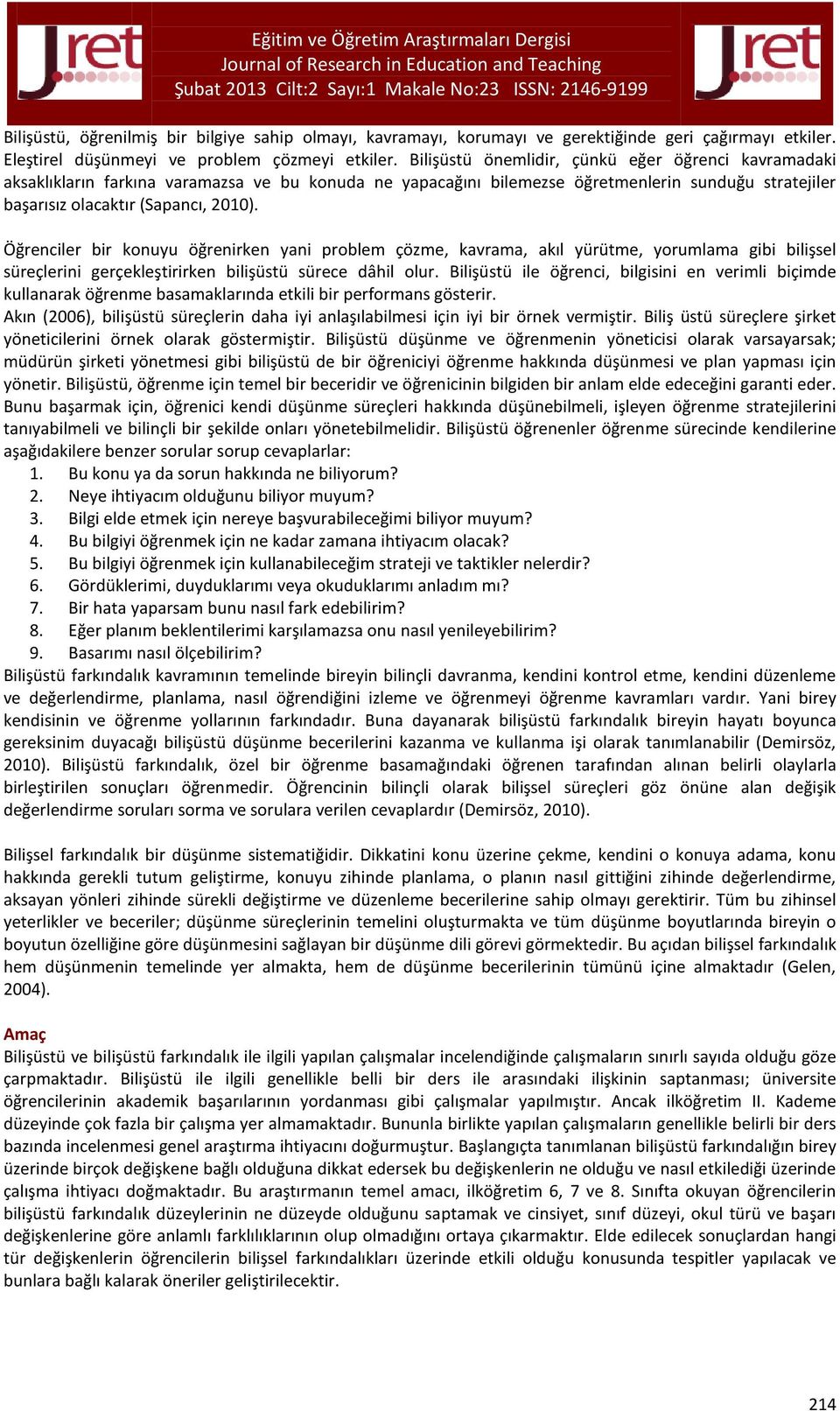 Öğrenciler bir konuyu öğrenirken yani problem çözme, kavrama, akıl yürütme, yorumlama gibi bilişsel süreçlerini gerçekleştirirken bilişüstü sürece dâhil olur.