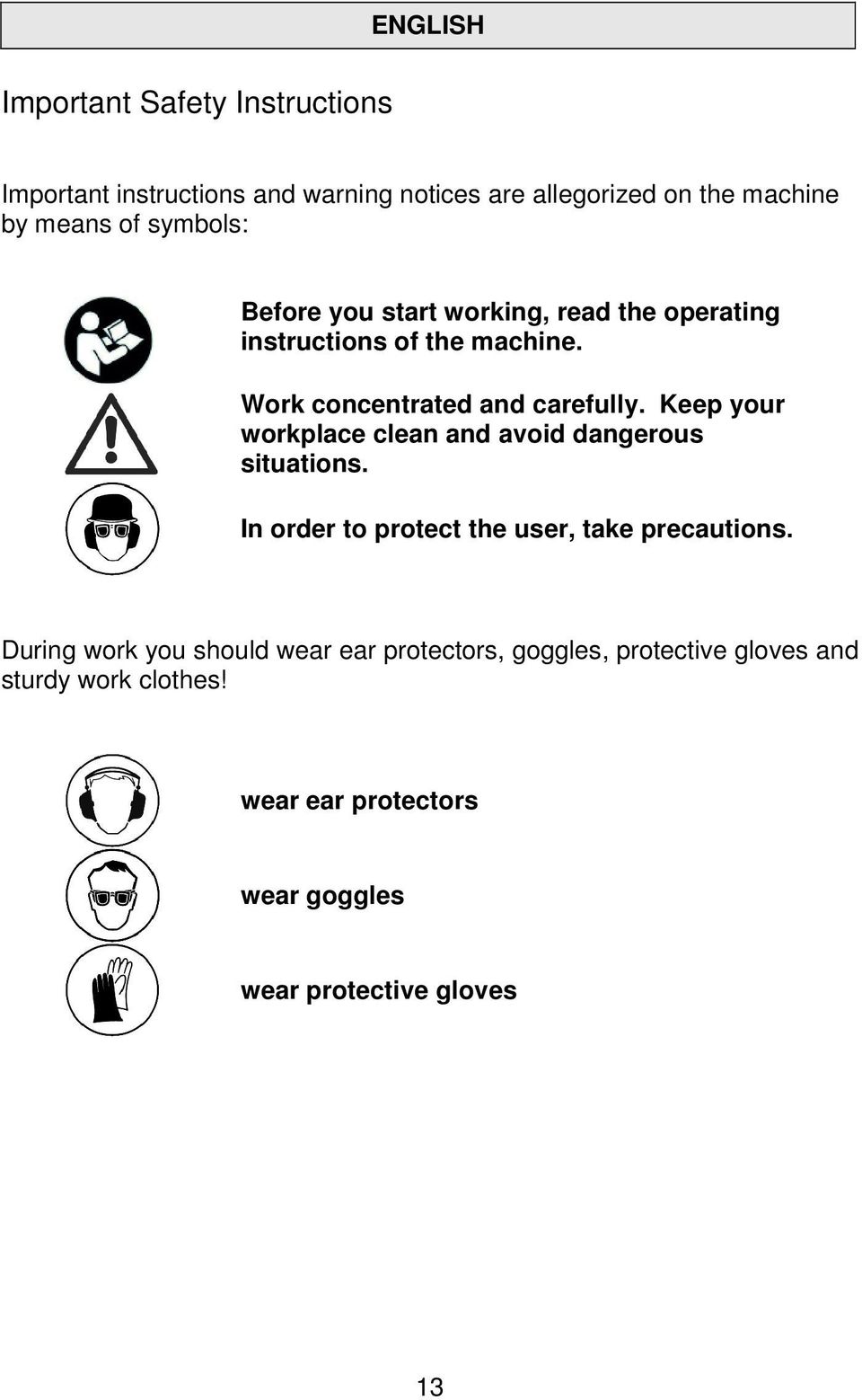 Keep your workplace clean and avoid dangerous situations. In order to protect the user, take precautions.