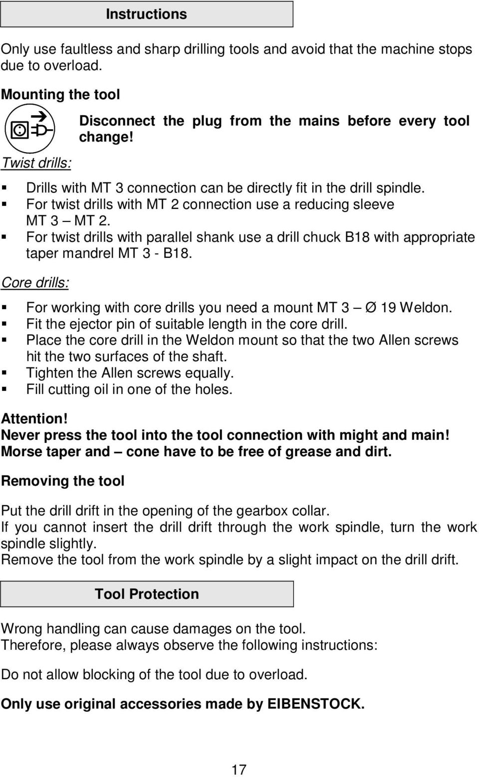 For twist drills with parallel shank use a drill chuck B18 with appropriate taper mandrel MT 3 - B18. Core drills: For working with core drills you need a mount MT 3 Ø 19 Weldon.