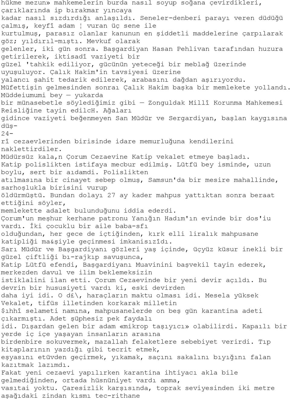 Mevkuf olarak gelenler, iki gün sonra. Başgardiyan Hasan Pehlivan tarafından huzura getirilerek, iktisadî vaziyeti bir güzel 'tahkik ediliyor, gücünün yeteceği bir meblağ üzerinde uyuşuluyor.