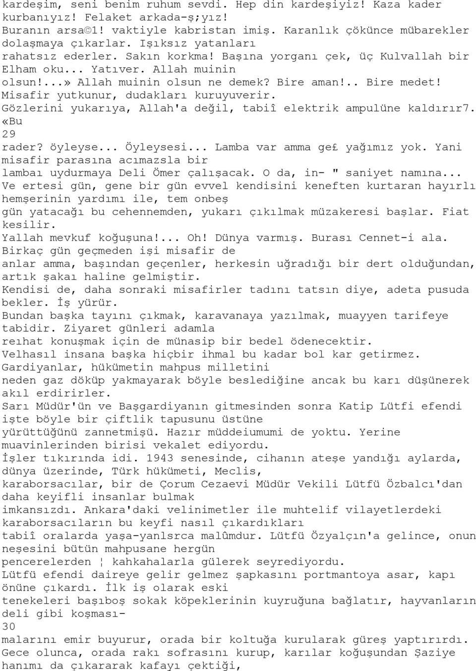 Misafir yutkunur, dudakları kuruyuverir. Gözlerini yukarıya, Allah'a değil, tabiî elektrik ampulüne kaldırır7. «Bu 29 rader? öyleyse... Öyleysesi... Lamba var amma ge yağımız yok.