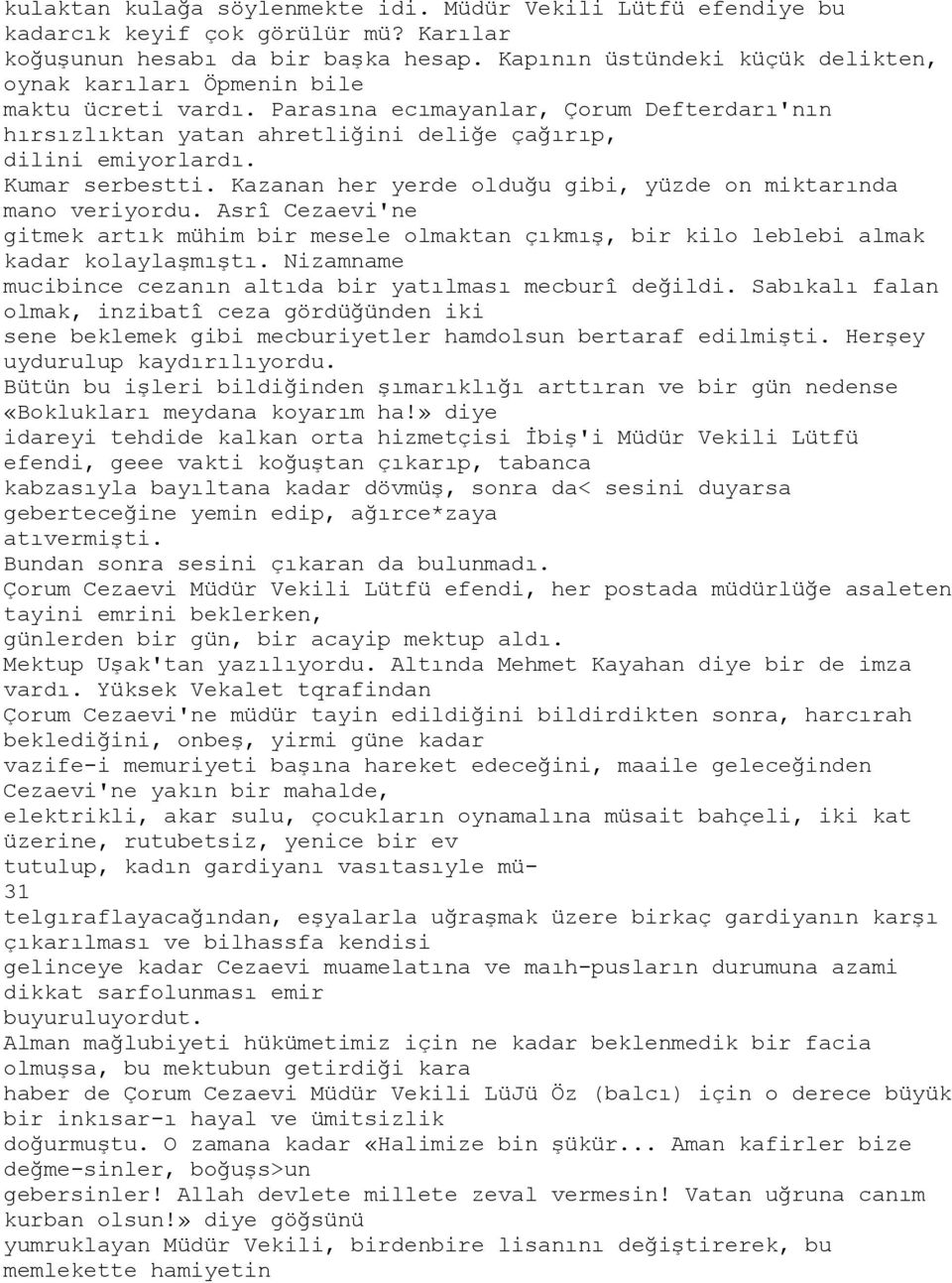 Kumar serbestti. Kazanan her yerde olduğu gibi, yüzde on miktarında mano veriyordu. Asrî Cezaevi'ne gitmek artık mühim bir mesele olmaktan çıkmış, bir kilo leblebi almak kadar kolaylaşmıştı.