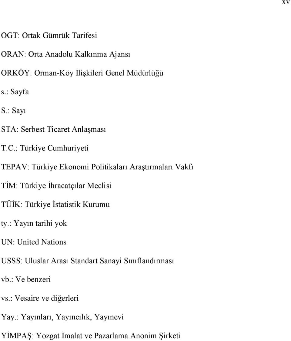 : Türkiye Cumhuriyeti TEPAV: Türkiye Ekonomi Politikaları Araştırmaları Vakfı TİM: Türkiye İhracatçılar Meclisi TÜİK: Türkiye