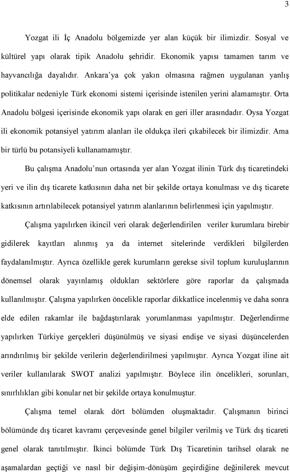 Orta Anadolu bölgesi içerisinde ekonomik yapı olarak en geri iller arasındadır. Oysa Yozgat ili ekonomik potansiyel yatırım alanları ile oldukça ileri çıkabilecek bir ilimizdir.