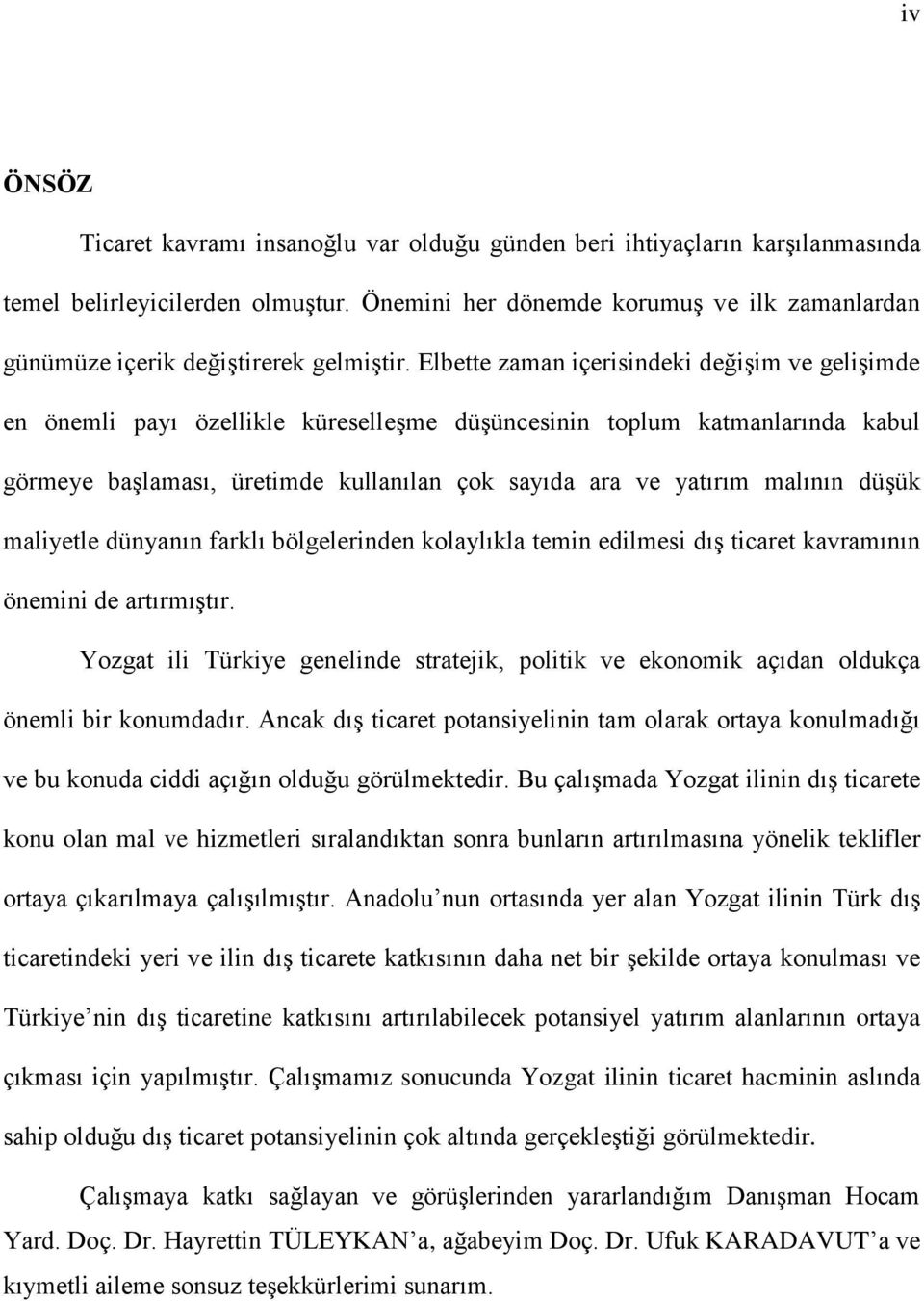 Elbette zaman içerisindeki değişim ve gelişimde en önemli payı özellikle küreselleşme düşüncesinin toplum katmanlarında kabul görmeye başlaması, üretimde kullanılan çok sayıda ara ve yatırım malının