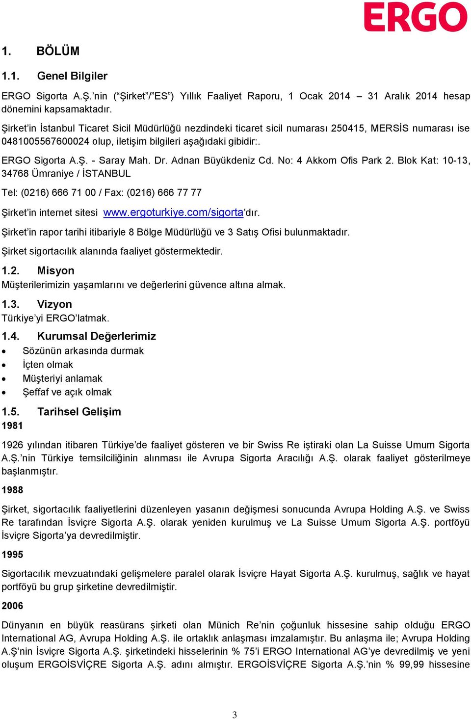 Adnan Büyükdeniz Cd. No: 4 Akkom Ofis Park 2. Blok Kat: 1013, 34768 Ümraniye / İSTANBUL Tel: (0216) 666 71 00 / Fax: (0216) 666 77 77 Şirket in internet sitesi www.ergoturkiye.com/sigorta dır.