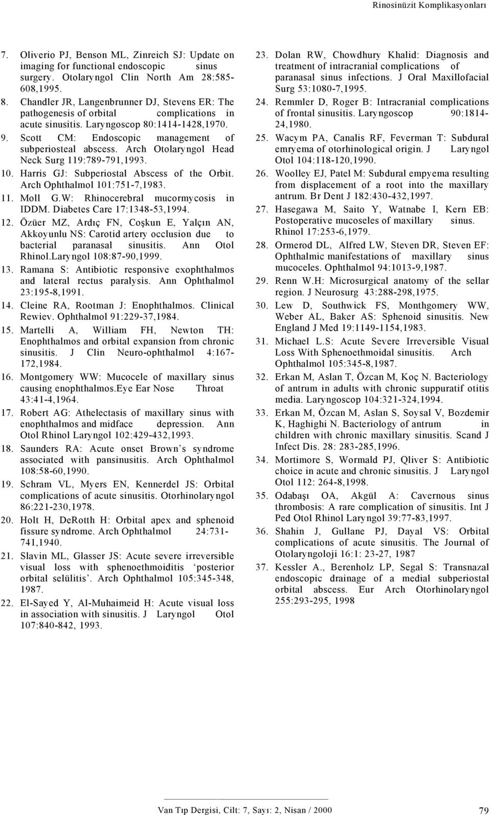 Arch Otolaryngol Head Neck Surg 119:789-791,1993. 10. Harris GJ: Subperiostal Abscess of the Orbit. Arch Ophthalmol 101:751-7,1983. 11. Moll G.W: Rhinocerebral mucormycosis in IDDM.
