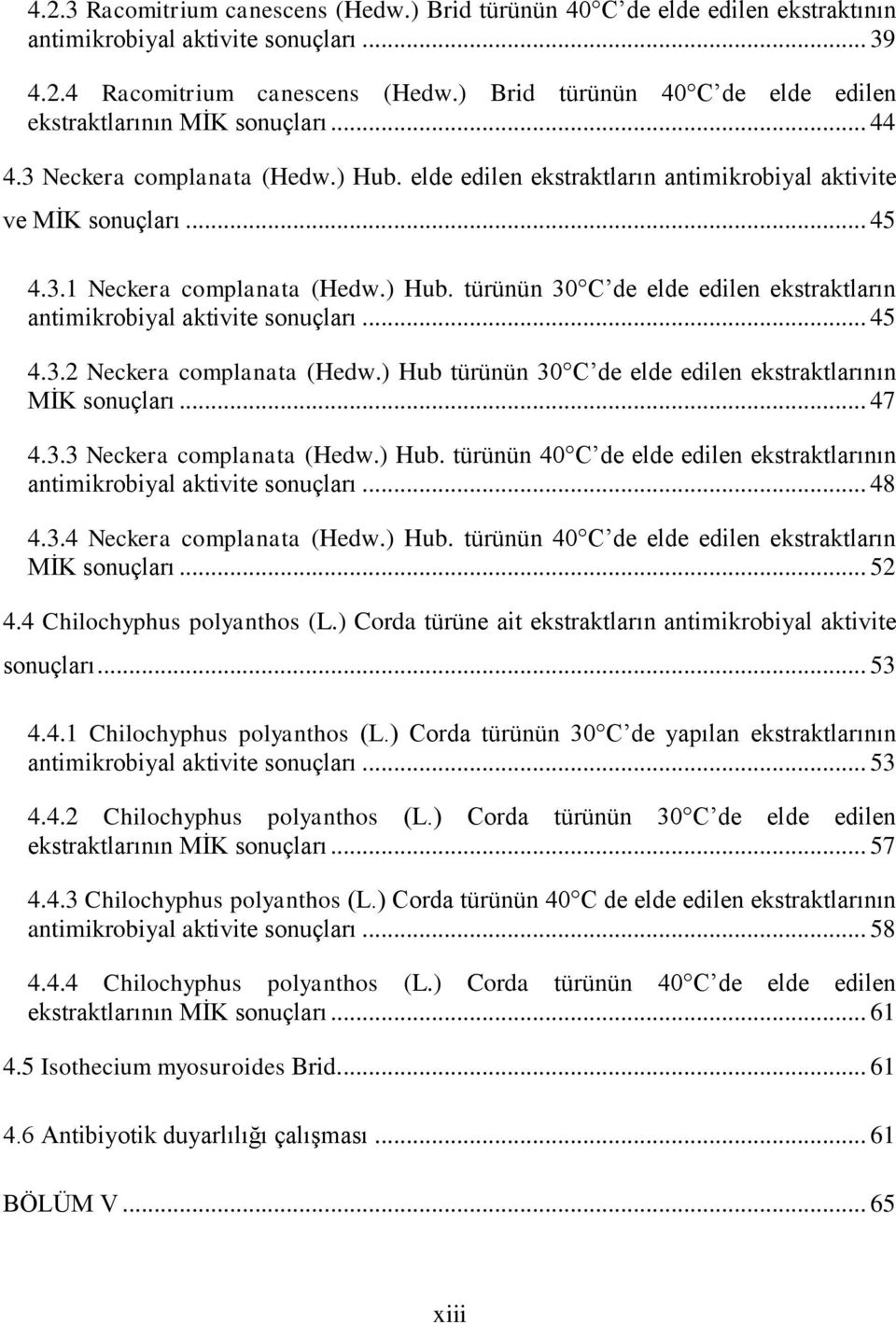 ) Hub. türünün 30 C de elde edilen ekstraktların antimikrobiyal aktivite sonuçları... 45 4.3.2 Neckera complanata (Hedw.) Hub türünün 30 C de elde edilen ekstraktlarının MİK sonuçları... 47 4.3.3 Neckera complanata (Hedw.