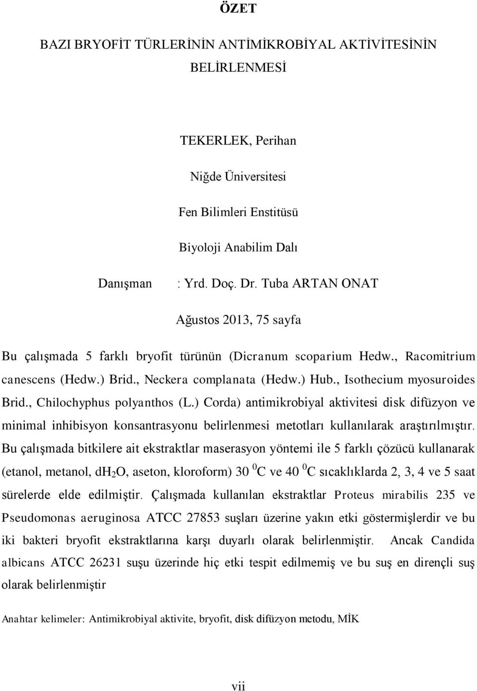 , Isothecium myosuroides Brid., Chilochyphus polyanthos (L.) Corda) antimikrobiyal aktivitesi disk difüzyon ve minimal inhibisyon konsantrasyonu belirlenmesi metotları kullanılarak araştırılmıştır.