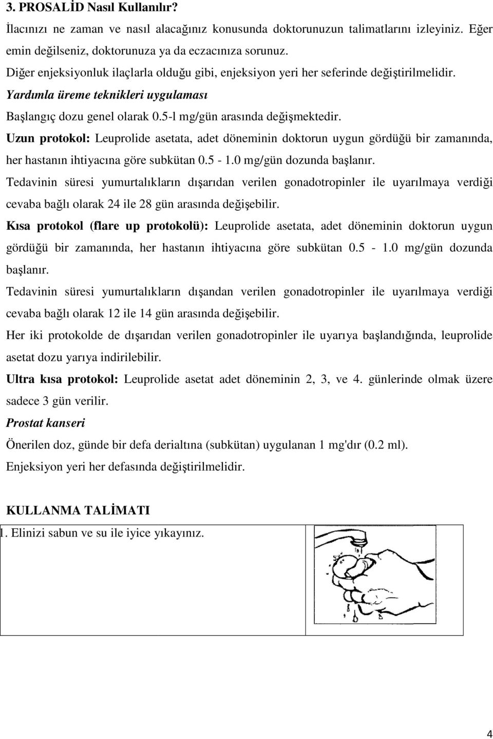 Uzun protokol: Leuprolide asetata, adet döneminin doktorun uygun gördüğü bir zamanında, her hastanın ihtiyacına göre subkütan 0.5-1.0 mg/gün dozunda başlanır.