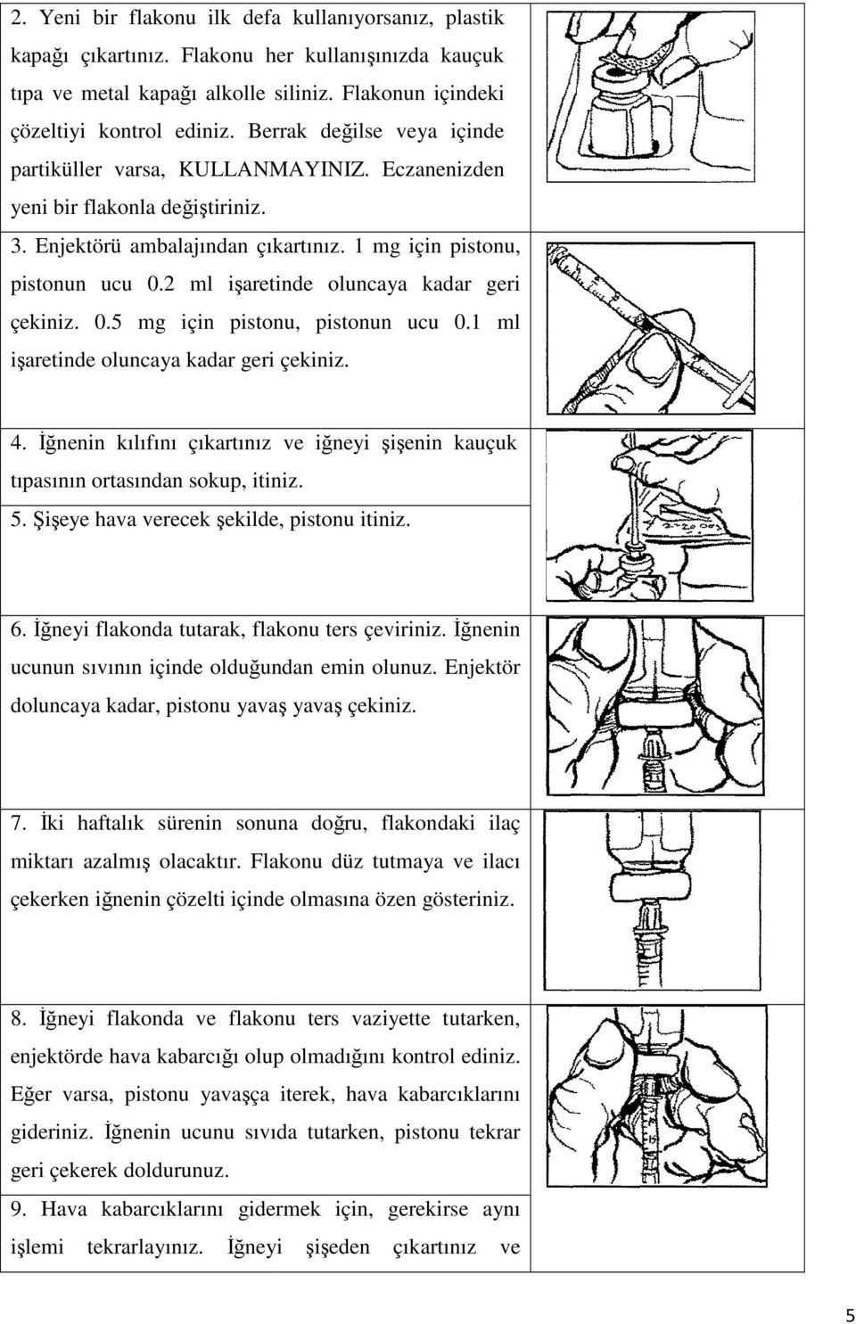 2 ml işaretinde oluncaya kadar geri çekiniz. 0.5 mg için pistonu, pistonun ucu 0.1 ml işaretinde oluncaya kadar geri çekiniz. 4.