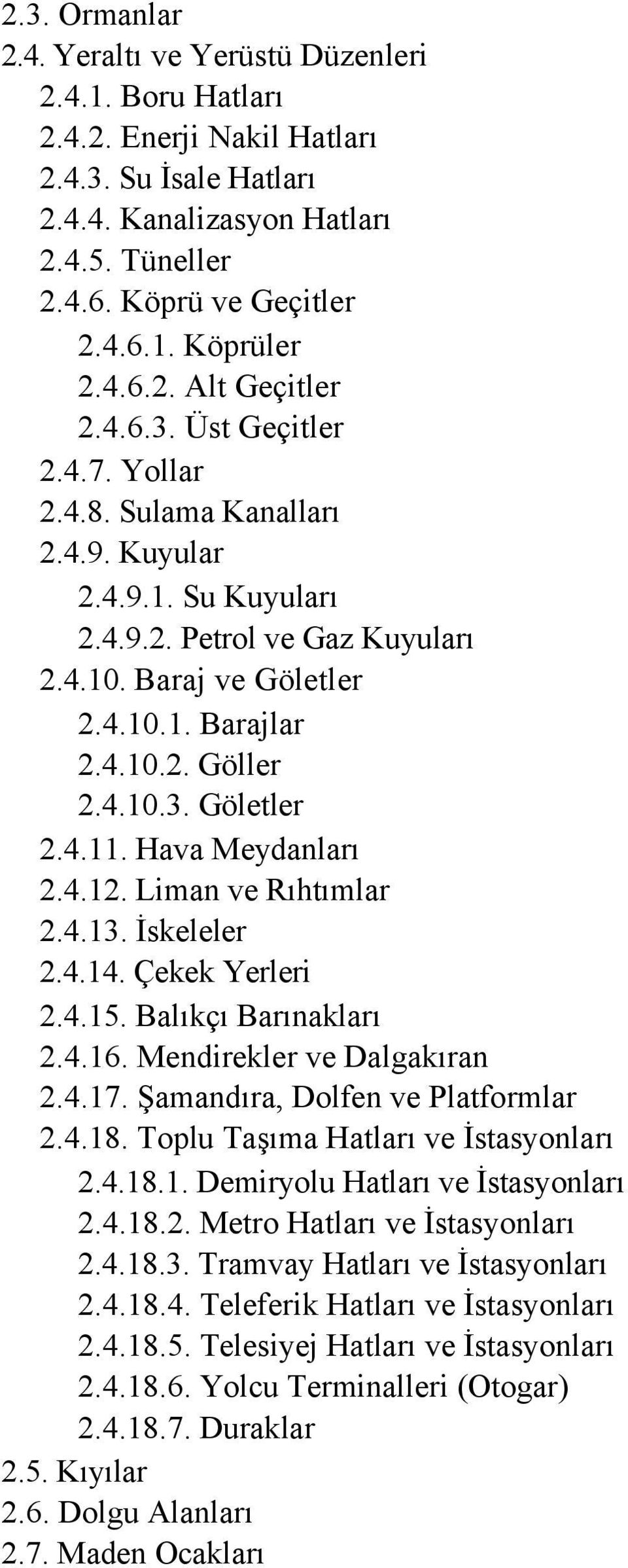 4.10.3. Göletler 2.4.11. Hava Meydanları 2.4.12. Liman ve Rıhtımlar 2.4.13. İskeleler 2.4.14. Çekek Yerleri 2.4.15. Balıkçı Barınakları 2.4.16. Mendirekler ve Dalgakıran 2.4.17.