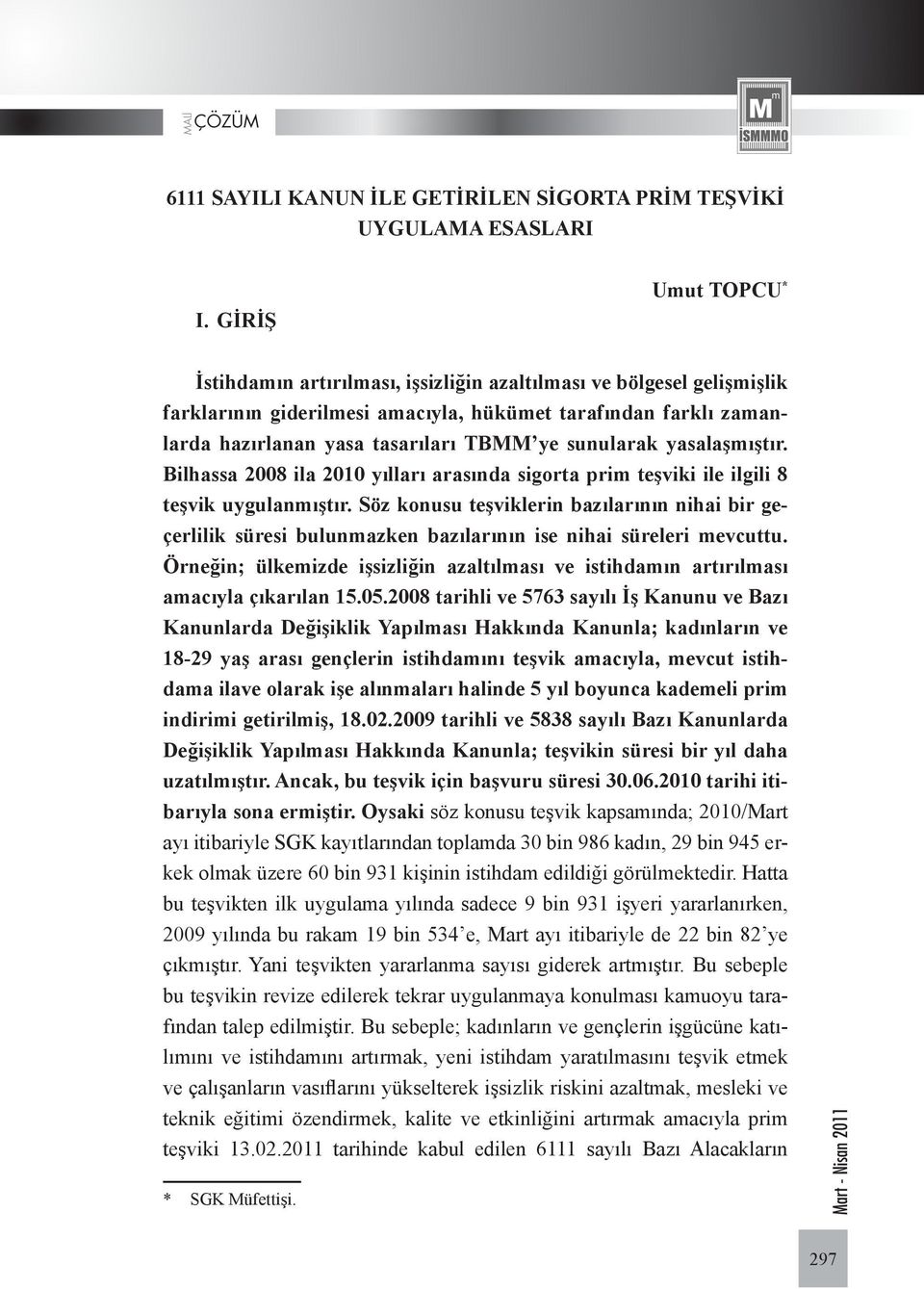 sunularak yasalaşmıştır. Bilhassa 2008 ila 2010 yılları arasında sigorta prim teşviki ile ilgili 8 teşvik uygulanmıştır.