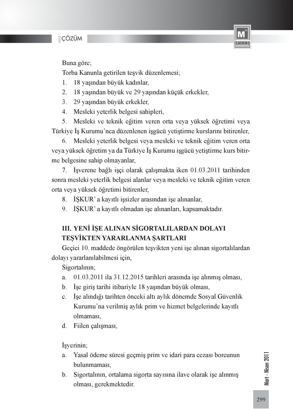 Mesleki yeterlik belgesi veya mesleki ve teknik eğitim veren orta veya yüksek öğretim ya da Türkiye İş Kurumu işgücü yetiştirme kurs bitirme belgesine sahip olmayanlar, 7.