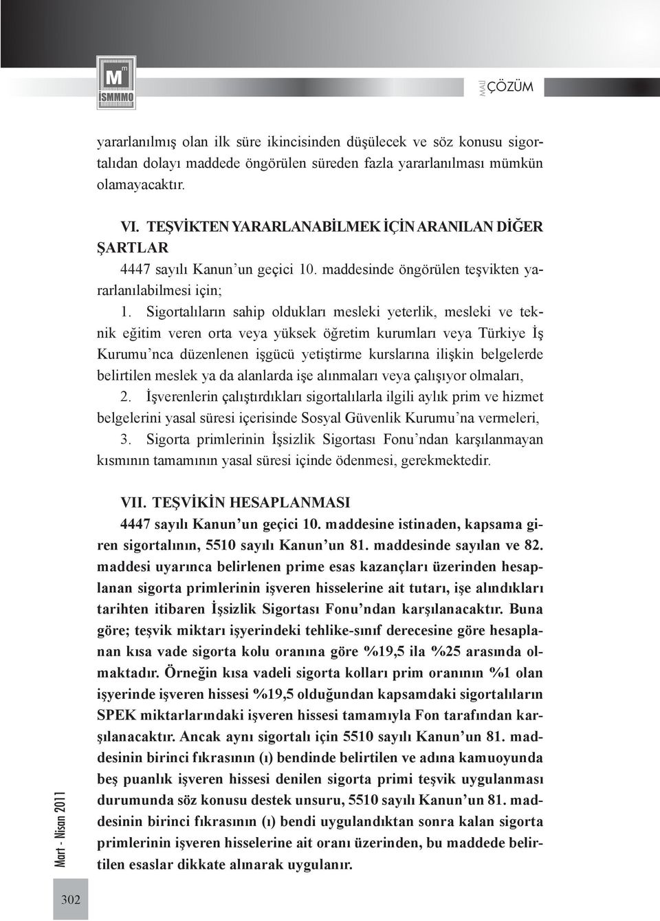 Sigortalıların sahip oldukları mesleki yeterlik, mesleki ve teknik eğitim veren orta veya yüksek öğretim kurumları veya Türkiye İş Kurumu nca düzenlenen işgücü yetiştirme kurslarına ilişkin