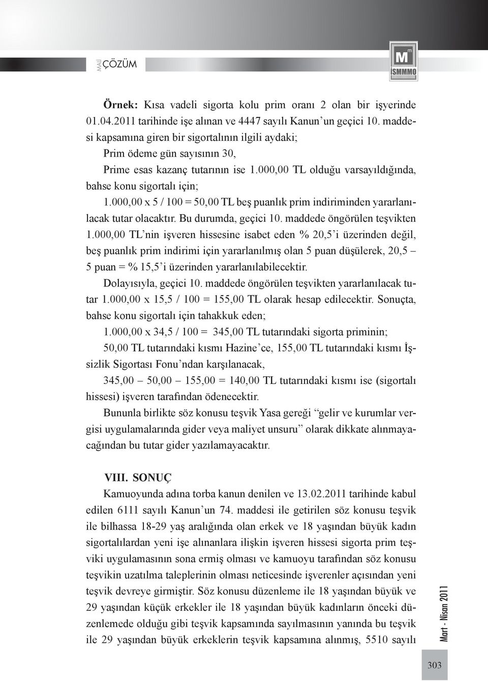 000,00 x 5 / 100 = 50,00 TL beş puanlık prim indiriminden yararlanılacak tutar olacaktır. Bu durumda, geçici 10. maddede öngörülen teşvikten 1.