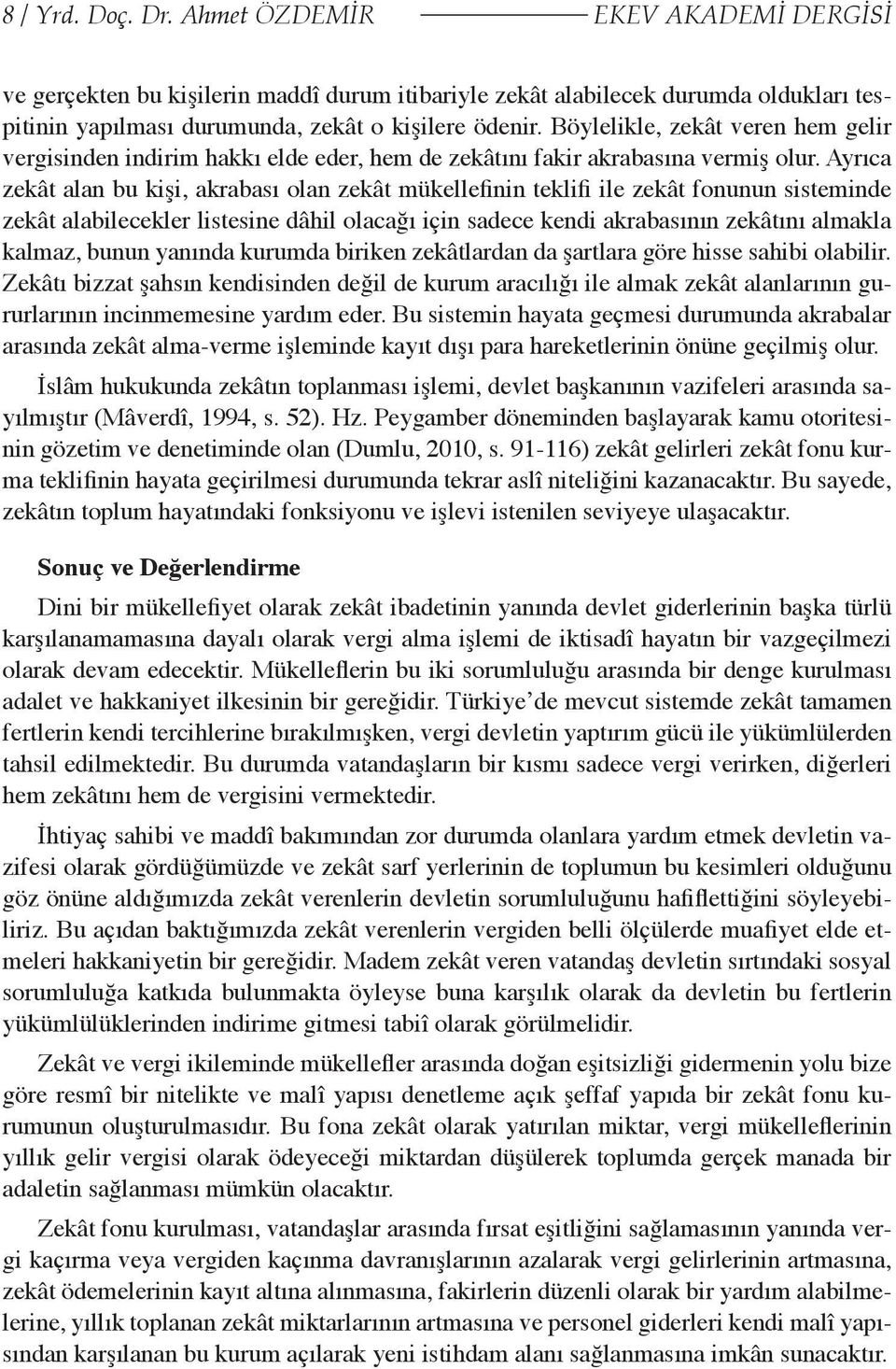 Ayrıca zekât alan bu kişi, akrabası olan zekât mükellefinin teklifi ile zekât fonunun sisteminde zekât alabilecekler listesine dâhil olacağı için sadece kendi akrabasının zekâtını almakla kalmaz,