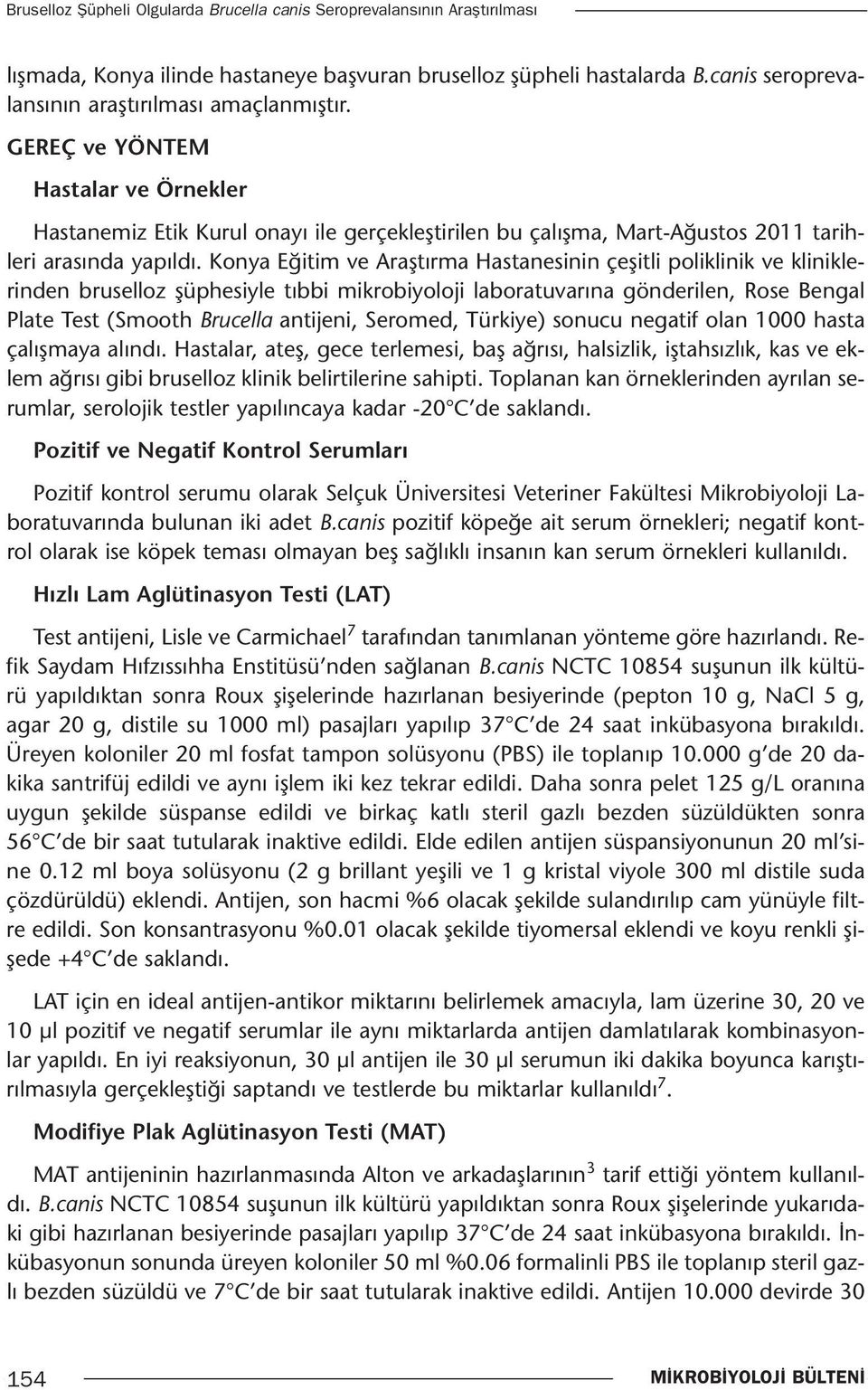 Konya Eğitim ve Araştırma Hastanesinin çeşitli poliklinik ve kliniklerinden bruselloz şüphesiyle tıbbi mikrobiyoloji laboratuvarına gönderilen, Rose Bengal Plate Test (Smooth Brucella antijeni,