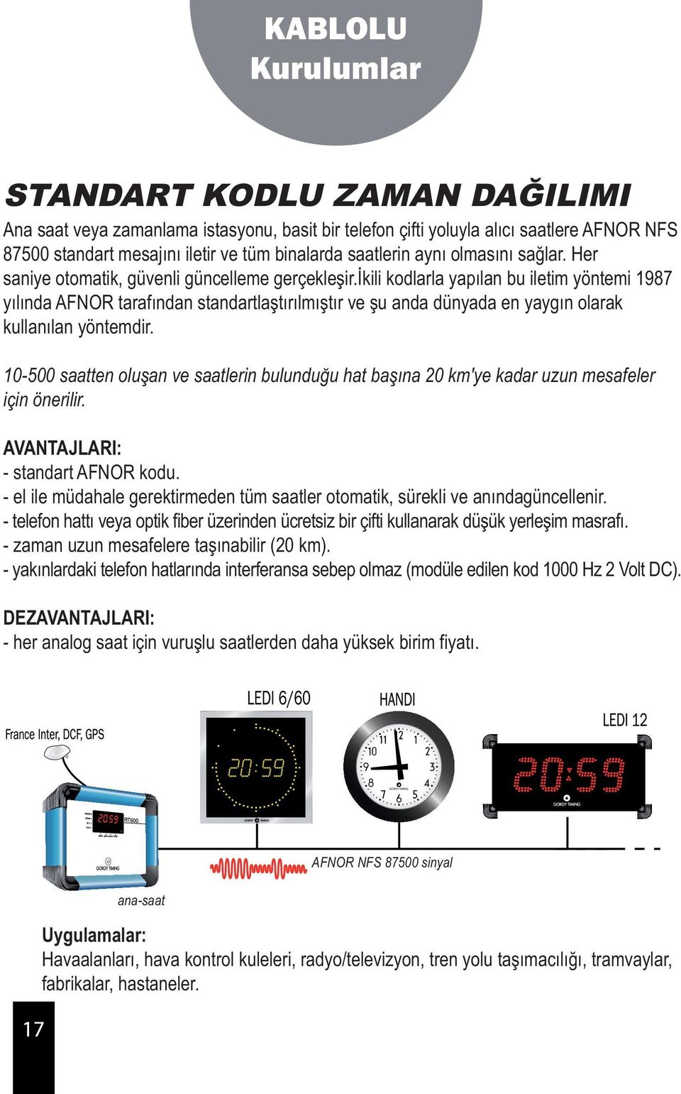 ikili kodlarla yapılan bu iletim yöntemi 1987 yılında AFNOR tarafından standartlaştırılmıştır ve şu anda dünyada en yaygın olarak kullanılan yöntemdir.