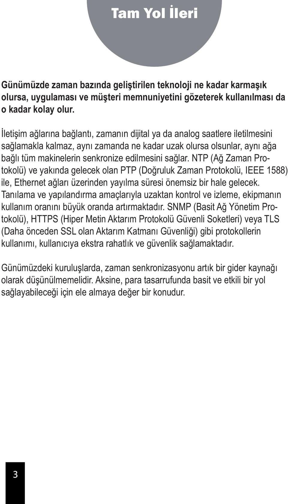 sağlar. NTP (Ağ Zaman Protokolü) ve yakında gelecek olan PTP (Doğruluk Zaman Protokolü, IEEE 1588) ile, Ethernet ağları üzerinden yayılma süresi önemsiz bir hale gelecek.