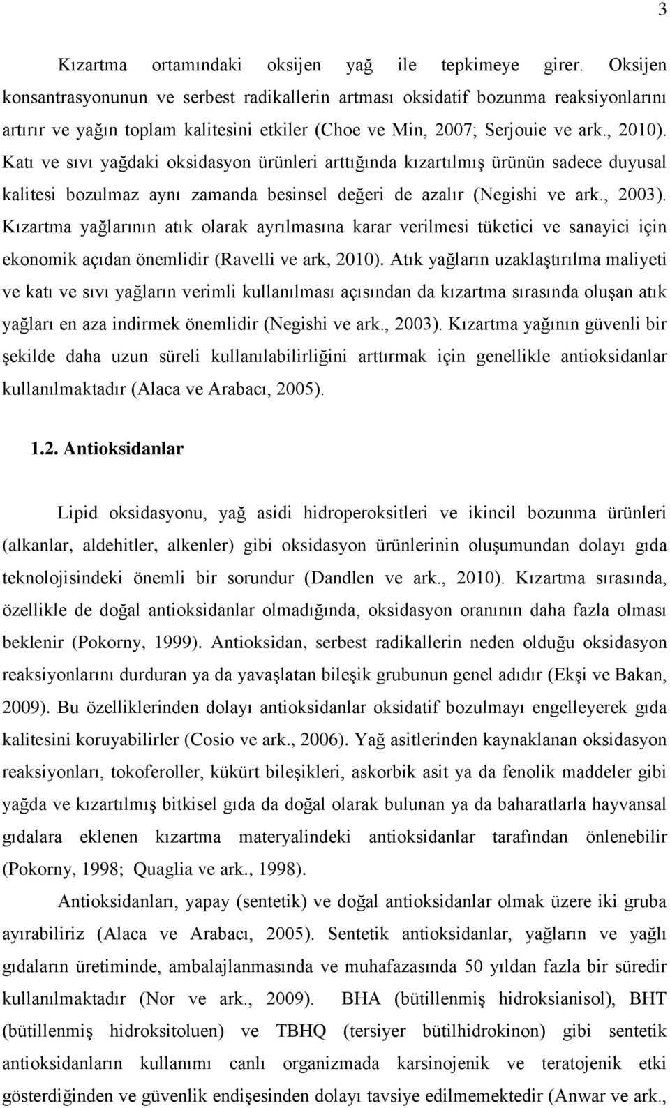 Katı ve sıvı yağdaki oksidasyon ürünleri arttığında kızartılmış ürünün sadece duyusal kalitesi bozulmaz aynı zamanda besinsel değeri de azalır (Negishi ve ark., 2003).