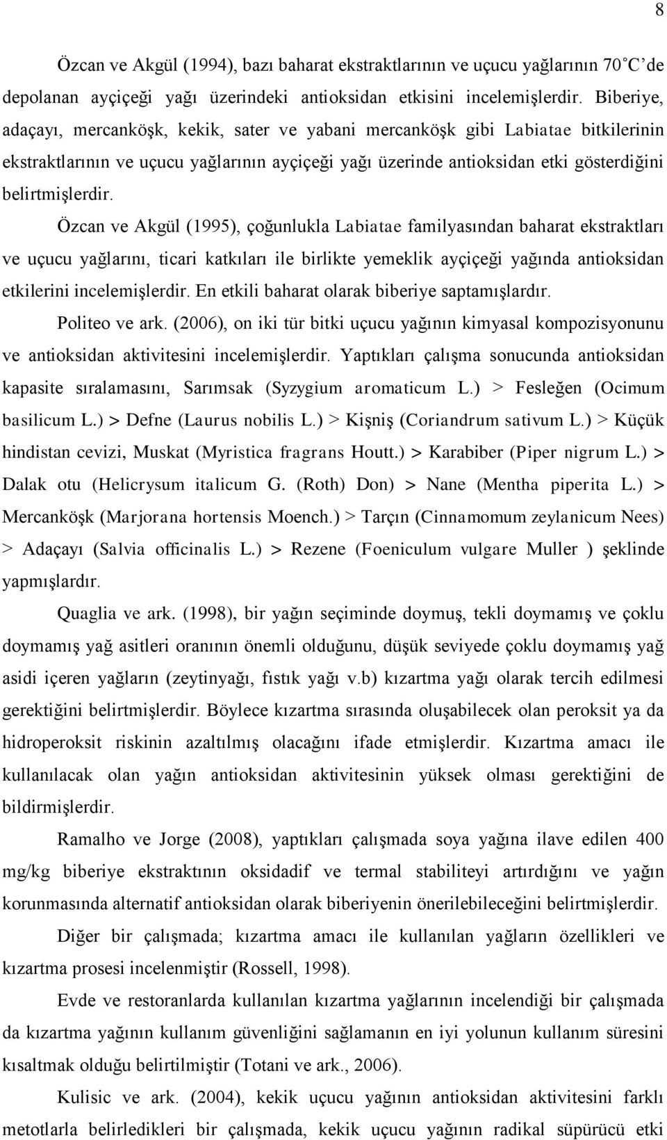 Özcan ve Akgül (1995), çoğunlukla Labiatae familyasından baharat ekstraktları ve uçucu yağlarını, ticari katkıları ile birlikte yemeklik ayçiçeği yağında antioksidan etkilerini incelemişlerdir.