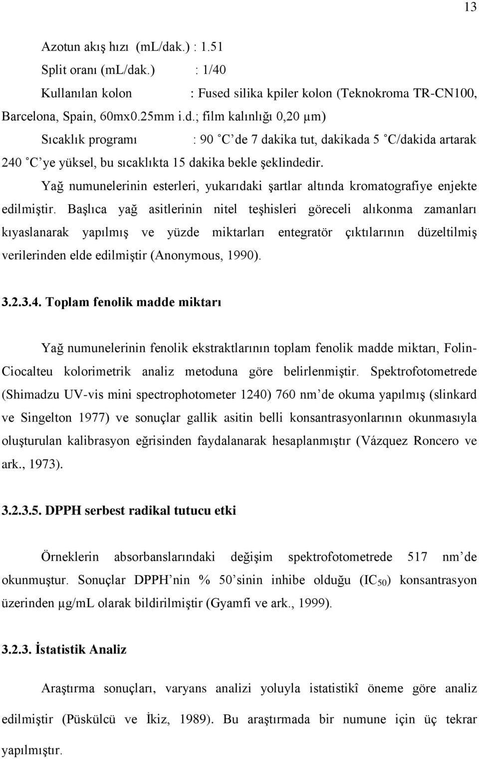 Başlıca yağ asitlerinin nitel teşhisleri göreceli alıkonma zamanları kıyaslanarak yapılmış ve yüzde miktarları entegratör çıktılarının düzeltilmiş verilerinden elde edilmiştir (Anonymous, 1990). 3.2.