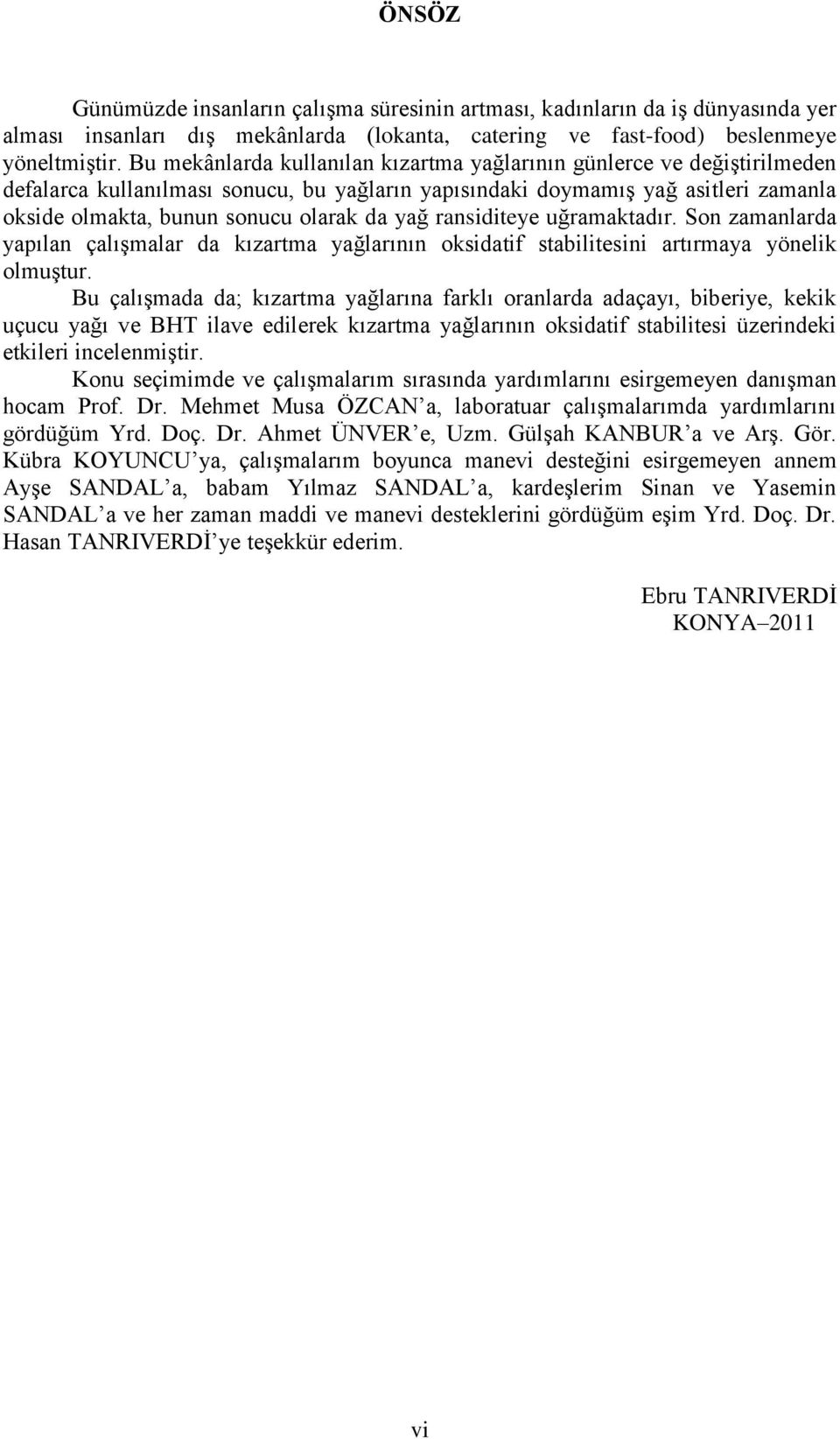 yağ ransiditeye uğramaktadır. Son zamanlarda yapılan çalışmalar da kızartma yağlarının oksidatif stabilitesini artırmaya yönelik olmuştur.