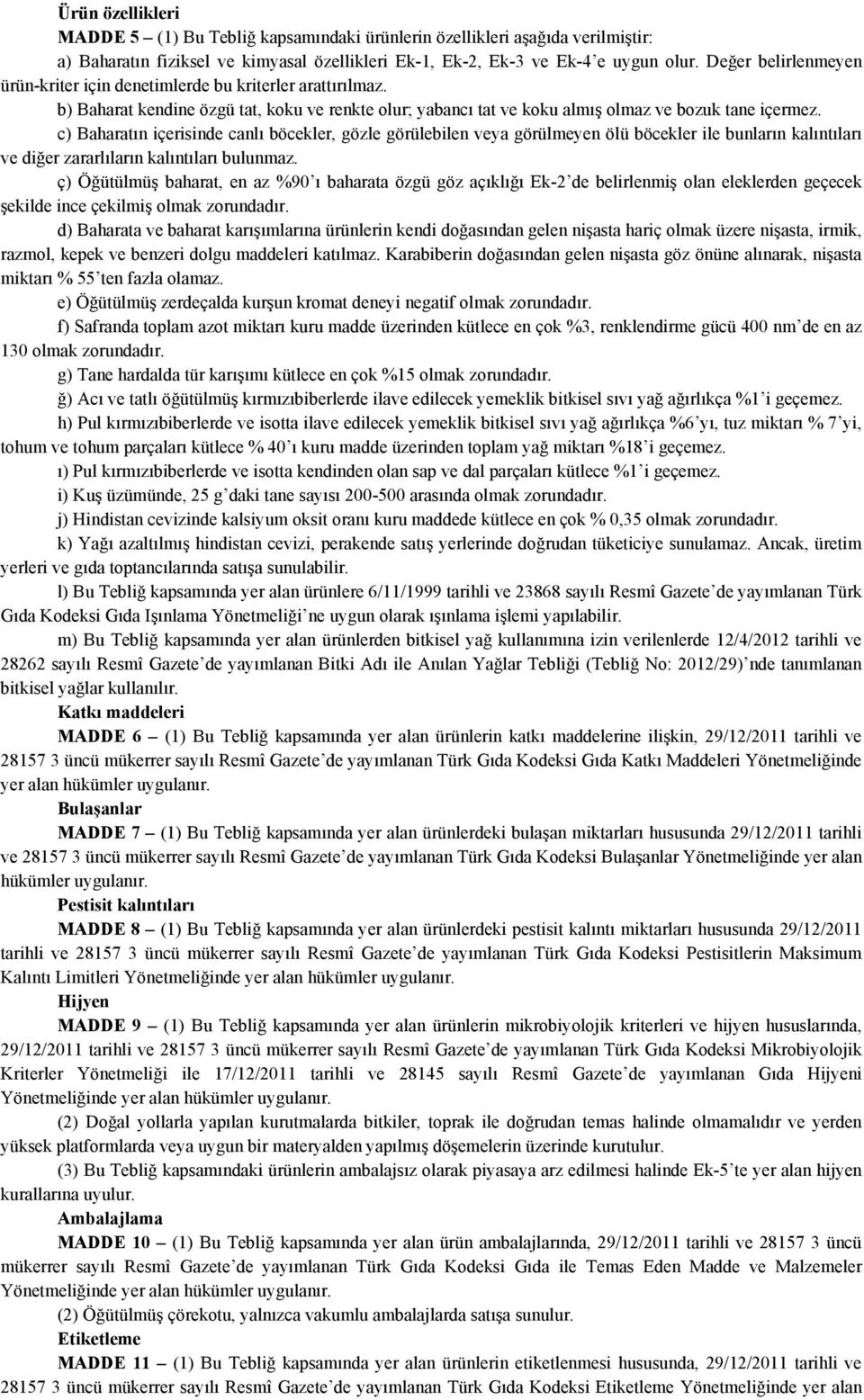 c) Baharatın içerisinde canlı böcekler, gözle görülebilen veya görülmeyen ölü böcekler ile bunların kalıntıları ve diğer zararlıların kalıntıları bulunmaz.