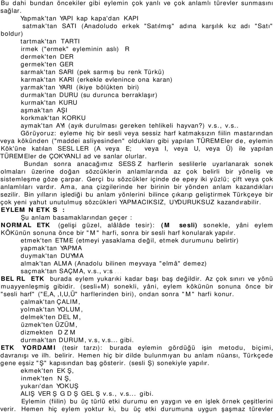 GERİ sarmak'tan SARI (pek sarmış bu renk Türkü) karmak'tan KARI (erkekle evlenince ona karan) yarmak'tan YARI (ikiye bölükten biri) durmak'tan DURU (su durunca berraklaşır) kurmak'tan KURU aşmak'tan