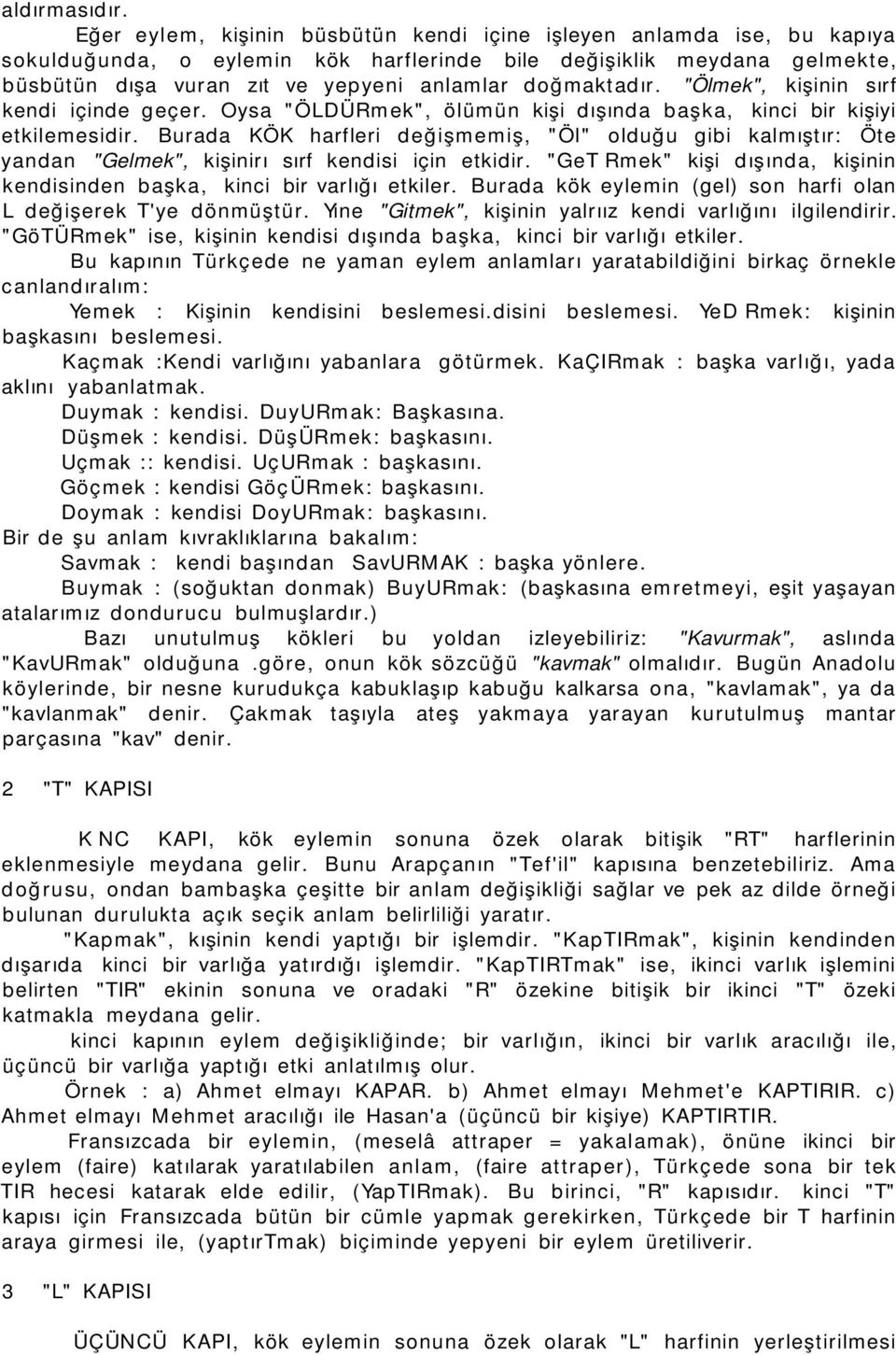 doğmaktadır. "Ölmek", kişinin sırf kendi içinde geçer. Oysa "ÖLDÜRmek", ölümün kişi dışında başka, İkinci bir kişiyi etkilemesidir.