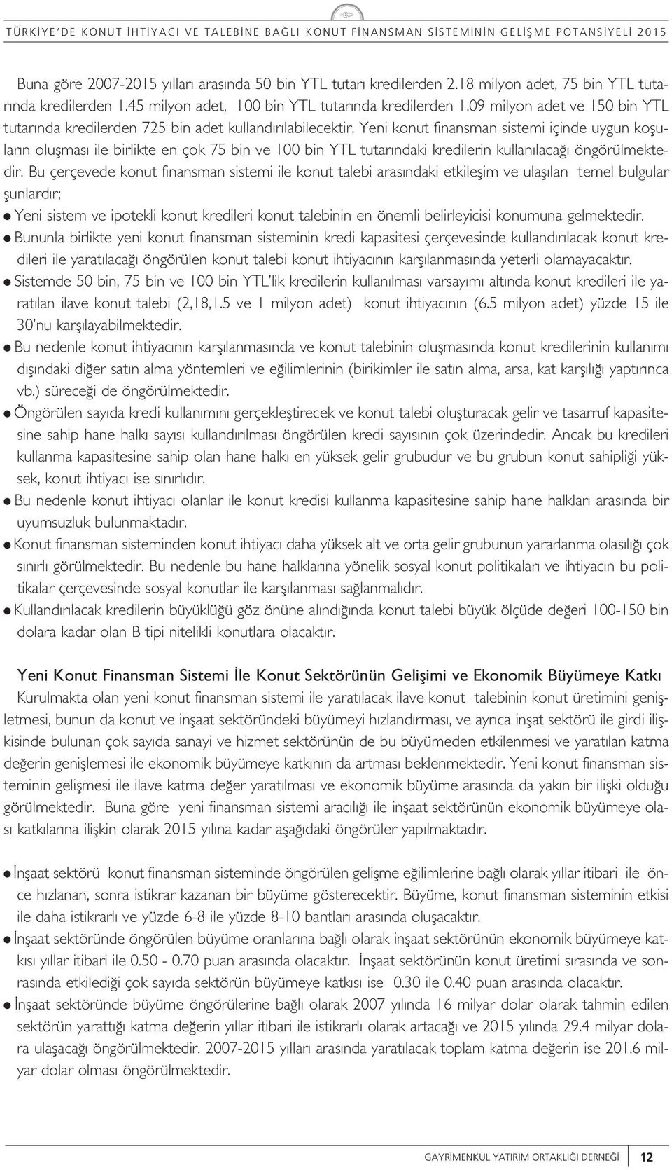 Yeni kont finansman sistemi içinde ygn kofar n ofmas ie birikte en çok 75 bin ve 100 bin YTL ttar ndaki kredierin kan aca öngörümektedir.