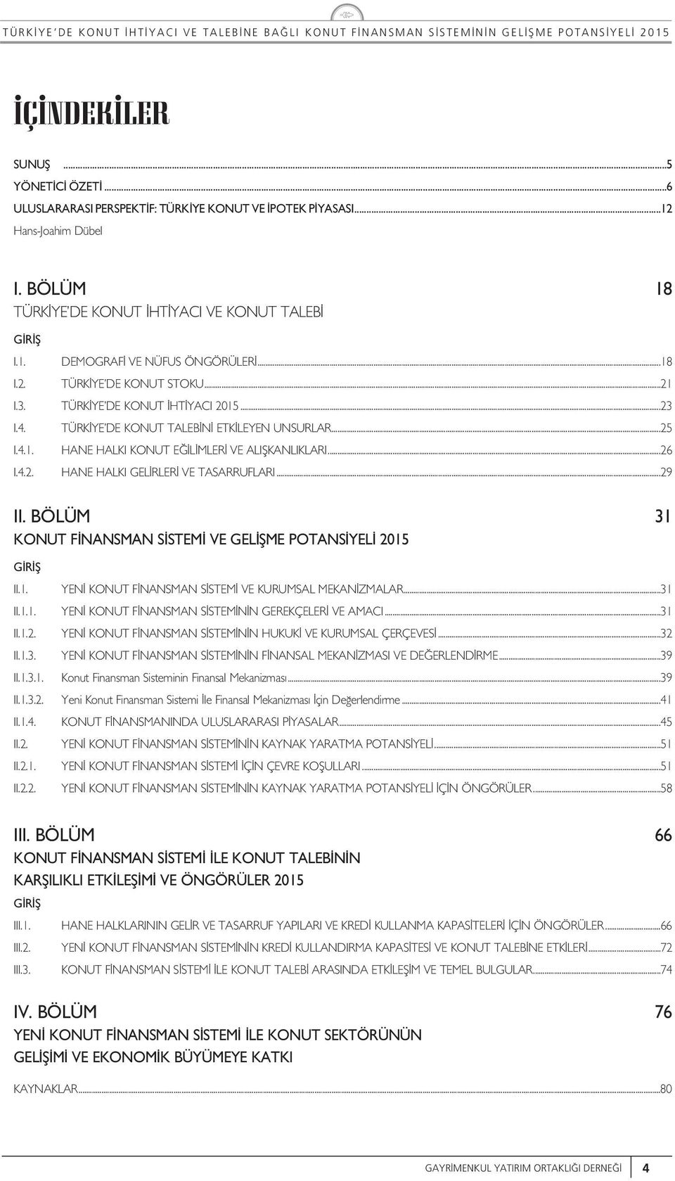 ..29 II. BÖLÜM 31 KONUT F NANSMAN S STEM VE GEL fime POTANS YEL 2015 G R fi II.1. YEN KONUT F NANSMAN S STEM VE KURUMSAL MEKAN ZMALAR...31 II.1.1. YEN KONUT F NANSMAN S STEM N N GEREKÇELER VE AMACI.