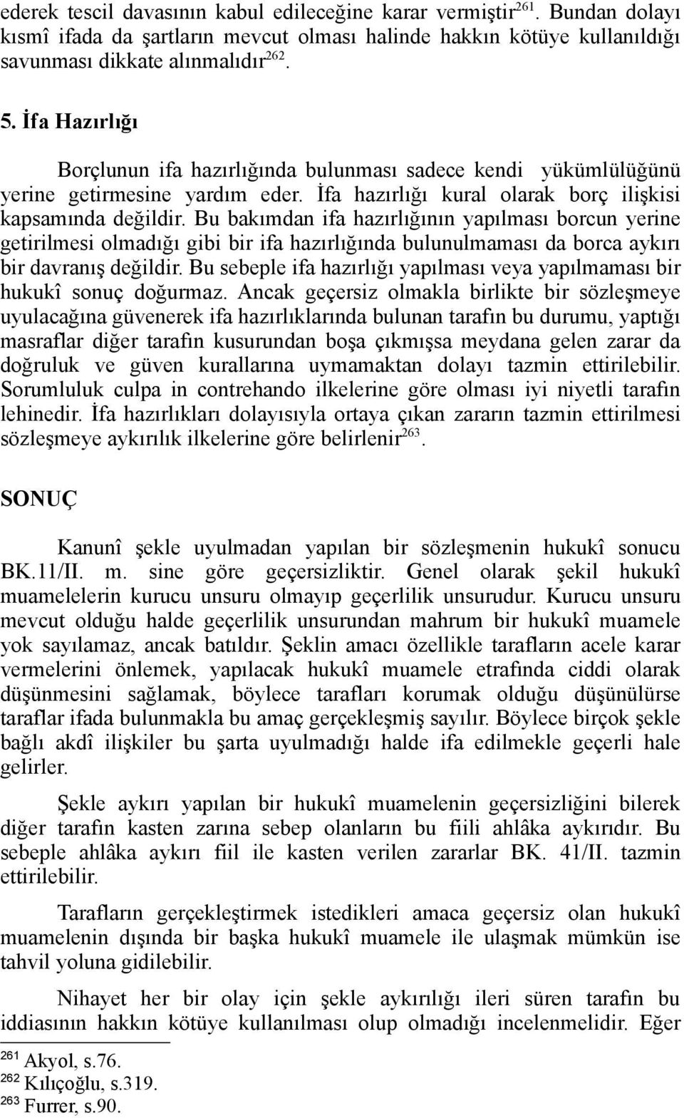 Bu bakımdan ifa hazırlığının yapılması borcun yerine getirilmesi olmadığı gibi bir ifa hazırlığında bulunulmaması da borca aykırı bir davranış değildir.