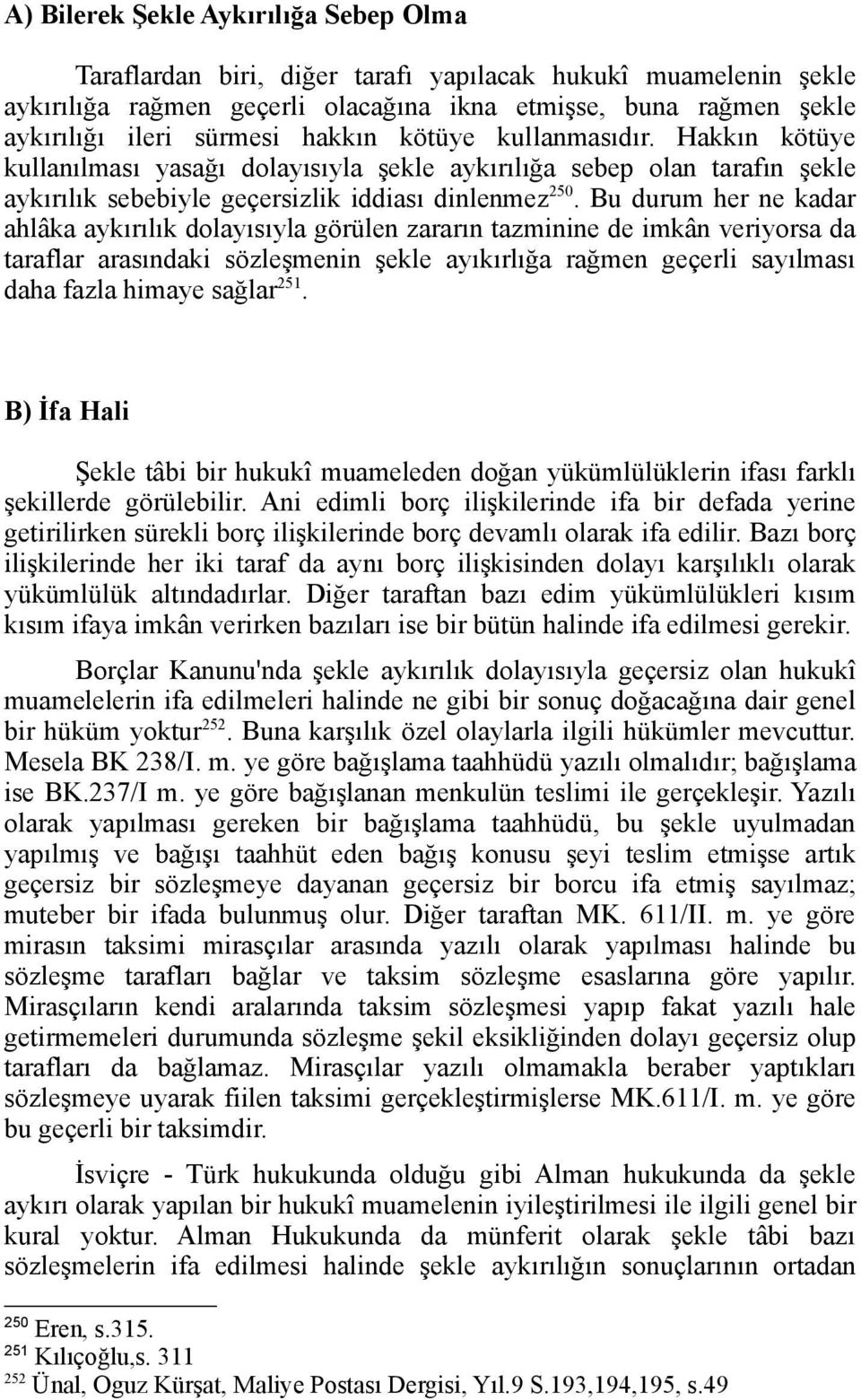 Bu durum her ne kadar ahlâka aykırılık dolayısıyla görülen zararın tazminine de imkân veriyorsa da taraflar arasındaki sözleşmenin şekle ayıkırlığa rağmen geçerli sayılması daha fazla himaye sağlar