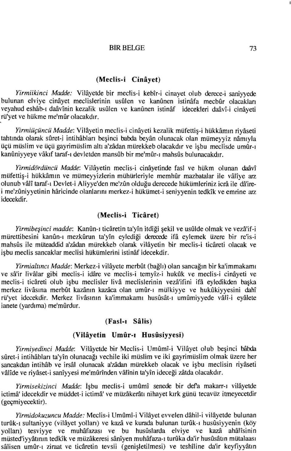 Yirmiüçüncü Madde: Vilayetin meclis-i cinayeti kezalik müfettiş-i hükkamın riyaseti tahtında olarak suret-,i intihabları beşinci batxia beyan olunacak olan mümeyyiz namıyla üçü müslim ve üçü