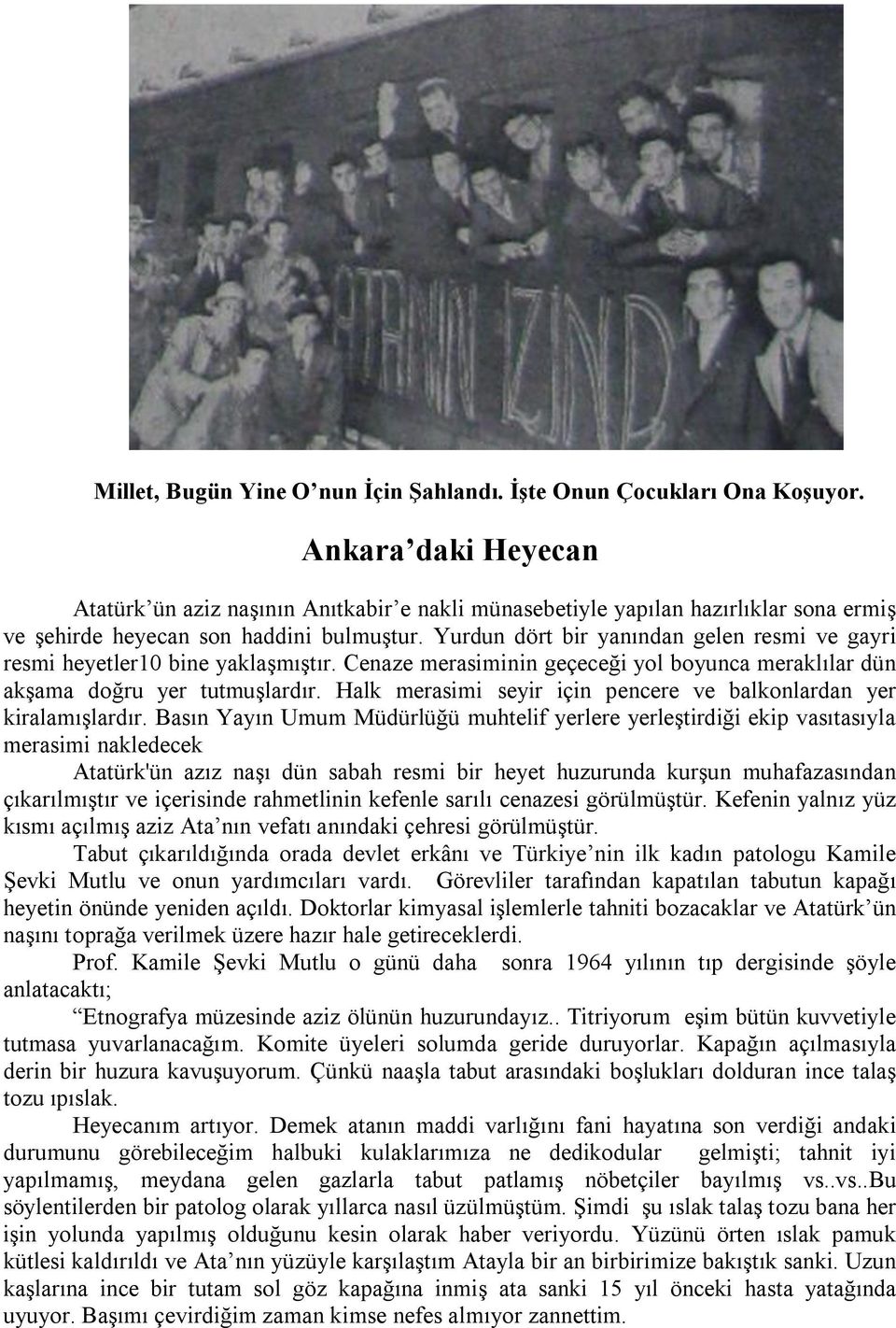 Yurdun dört bir yanından gelen resmi ve gayri resmi heyetler10 bine yaklaşmıştır. Cenaze merasiminin geçeceği yol boyunca meraklılar dün akşama doğru yer tutmuşlardır.