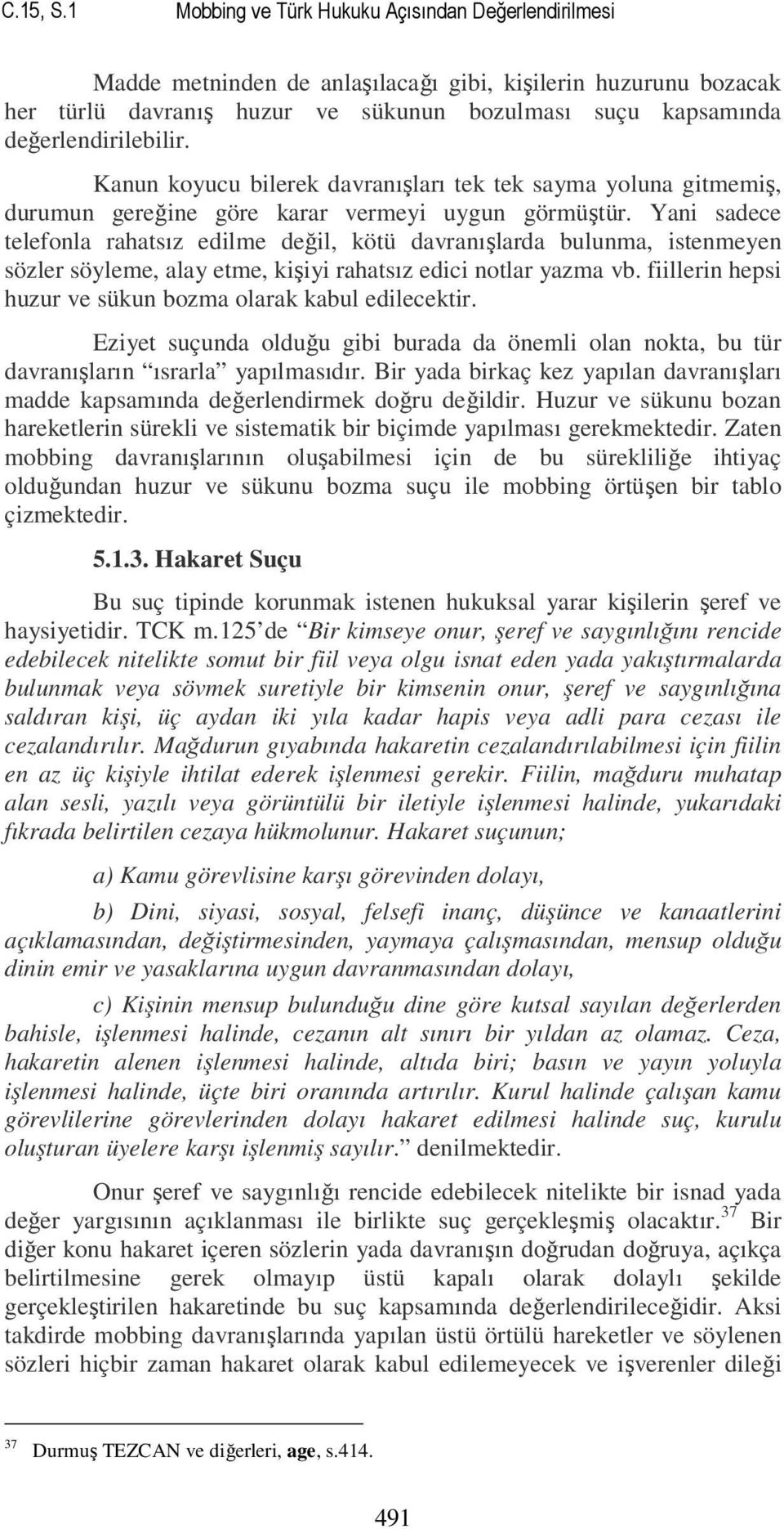 Kanun koyucu bilerek davranışları tek tek sayma yoluna gitmemiş, durumun gereğine göre karar vermeyi uygun görmüştür.