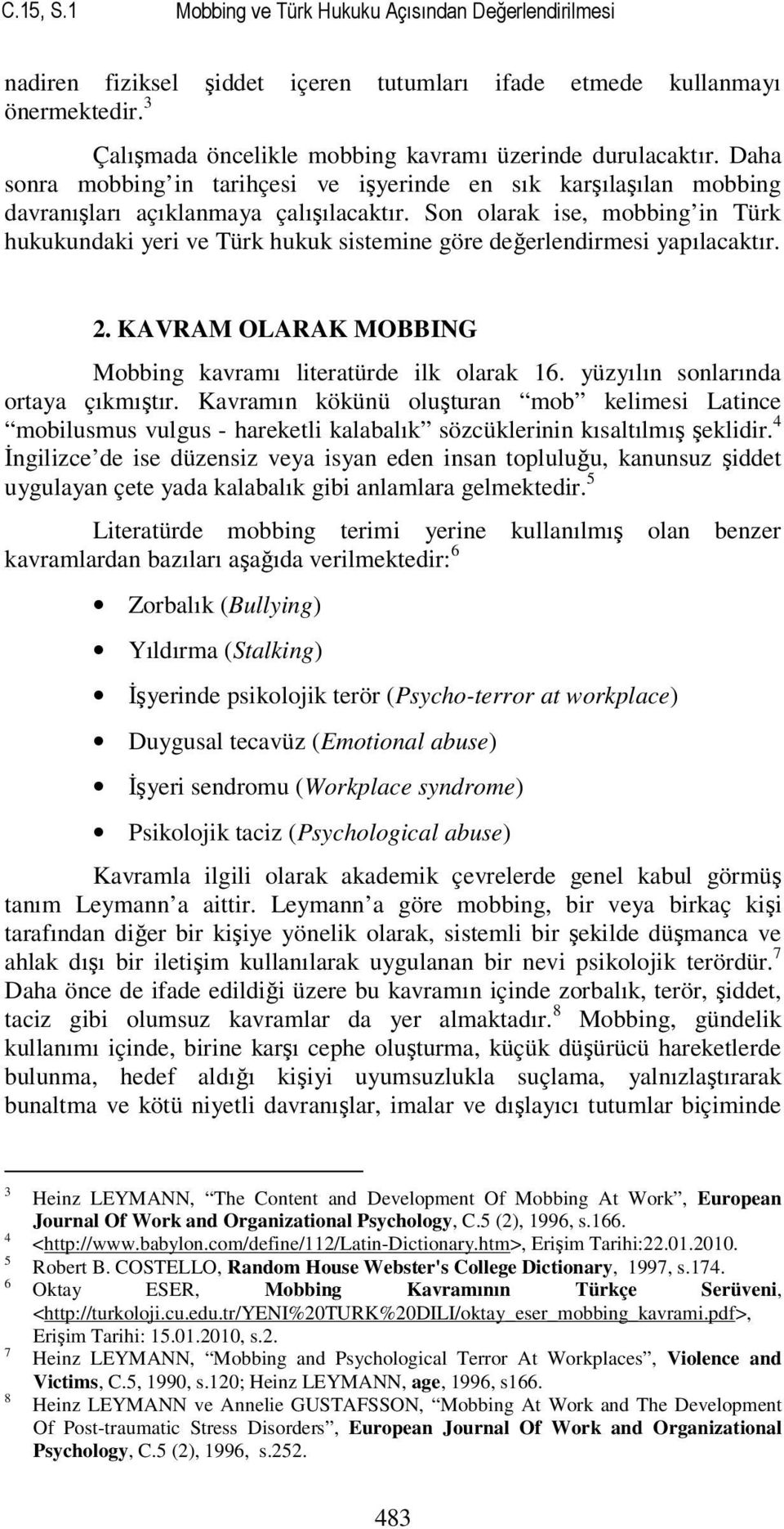 Son olarak ise, mobbing in Türk hukukundaki yeri ve Türk hukuk sistemine göre değerlendirmesi yapılacaktır. 2. KAVRAM OLARAK MOBBING Mobbing kavramı literatürde ilk olarak 16.