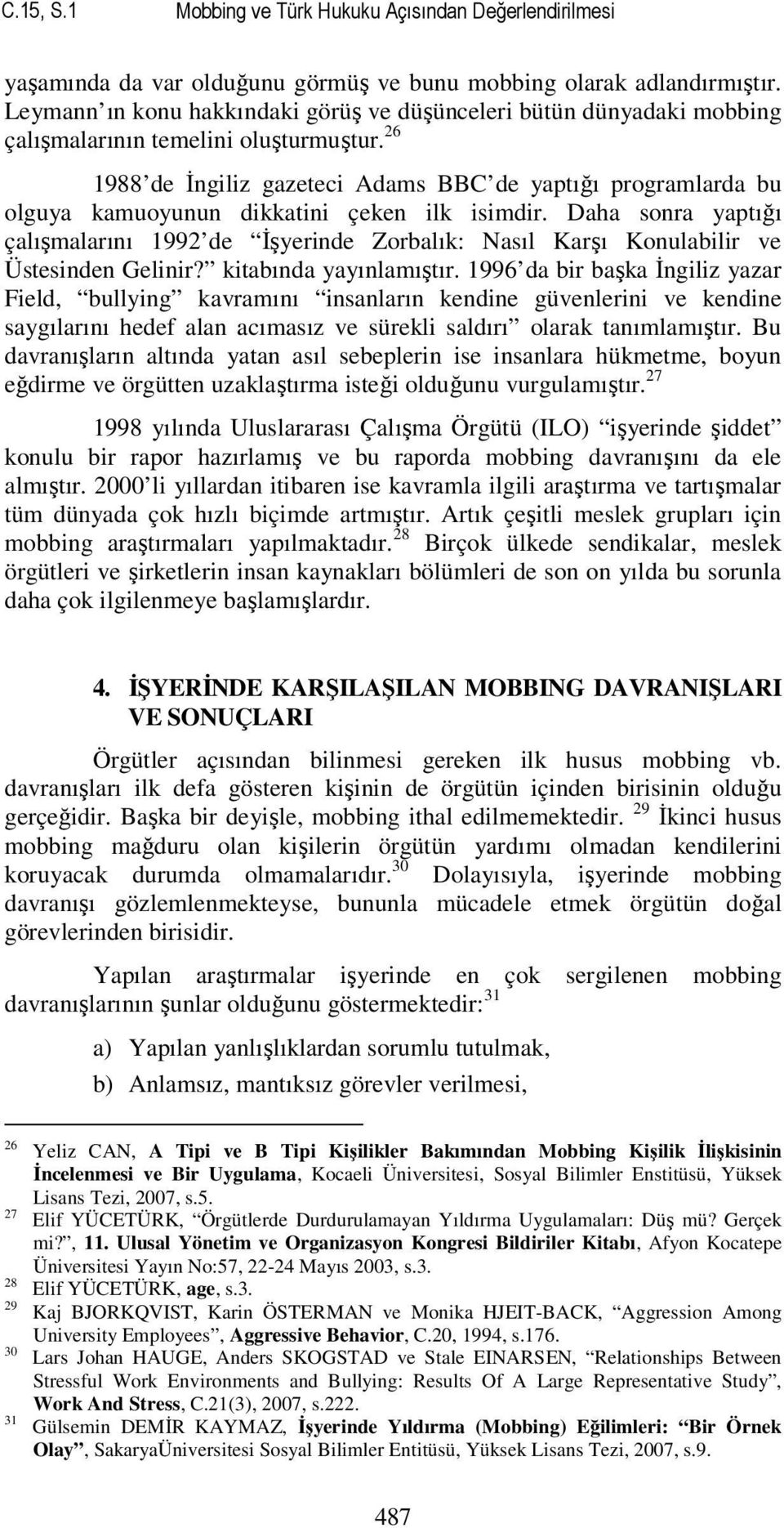 26 1988 de İngiliz gazeteci Adams BBC de yaptığı programlarda bu olguya kamuoyunun dikkatini çeken ilk isimdir.