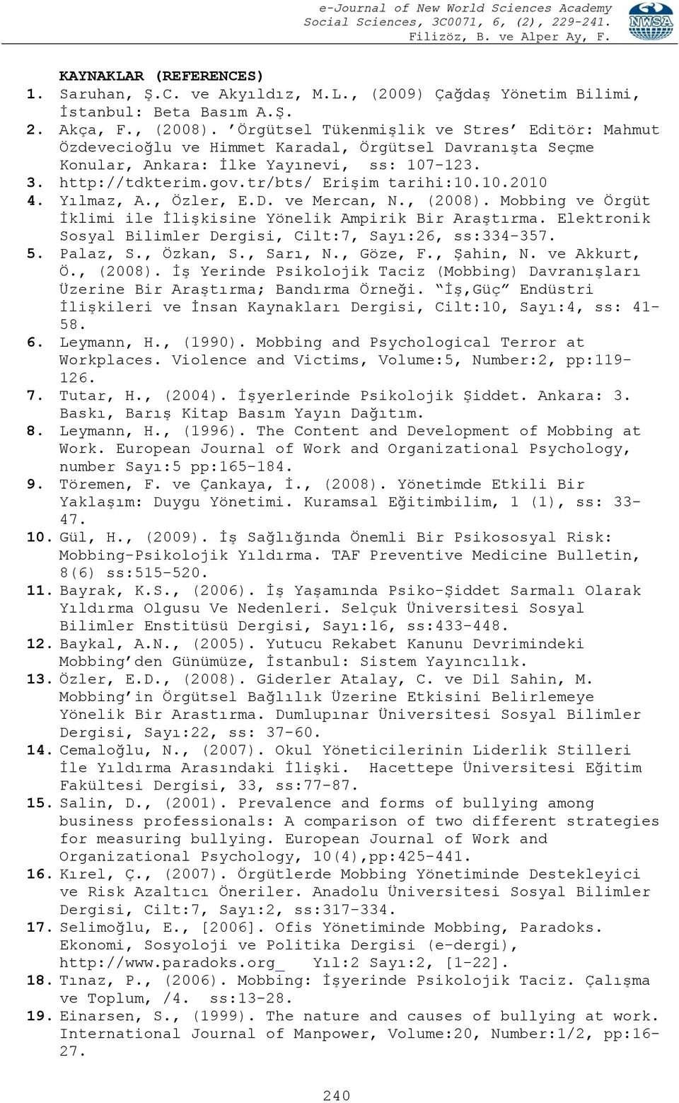 Yılmaz, A., Özler, E.D. ve Mercan, N., (2008). Mobbing ve Örgüt İklimi ile İlişkisine Yönelik Ampirik Bir Araştırma. Elektronik Sosyal Bilimler Dergisi, Cilt:7, Sayı:26, ss:334-357. 5. Palaz, S.