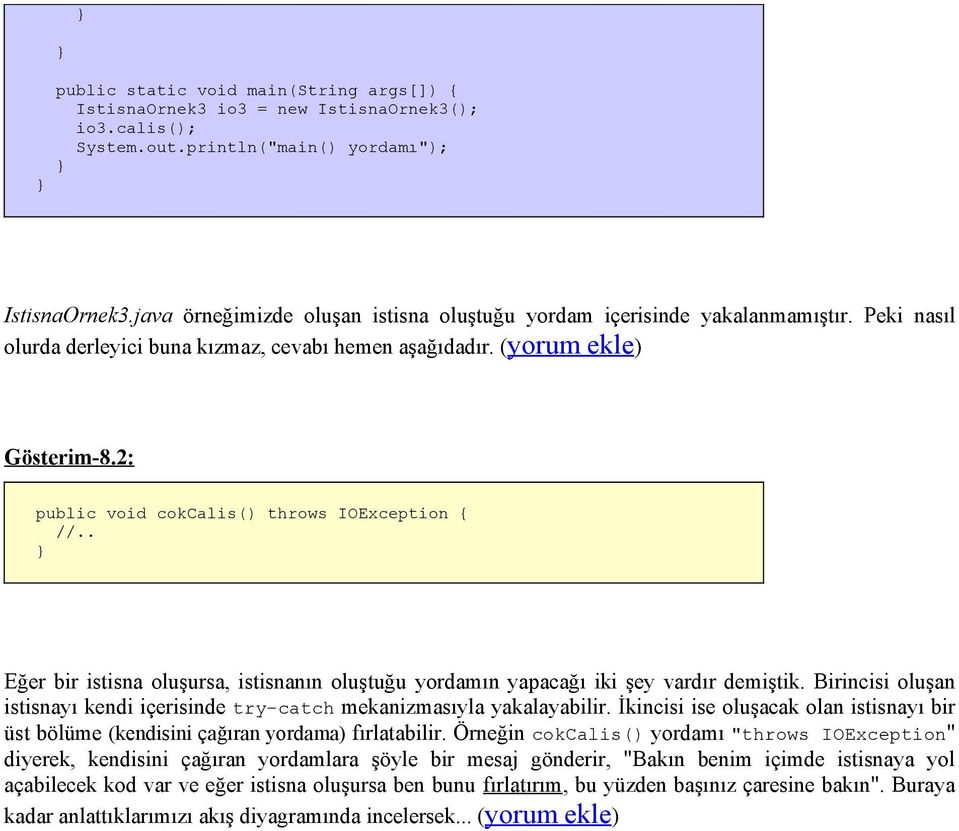 . Eğer bir istisna oluşursa, istisnanın oluştuğu yordamın yapacağı iki şey vardır demiştik. Birincisi oluşan istisnayı kendi içerisinde try-catch mekanizmasıyla yakalayabilir.