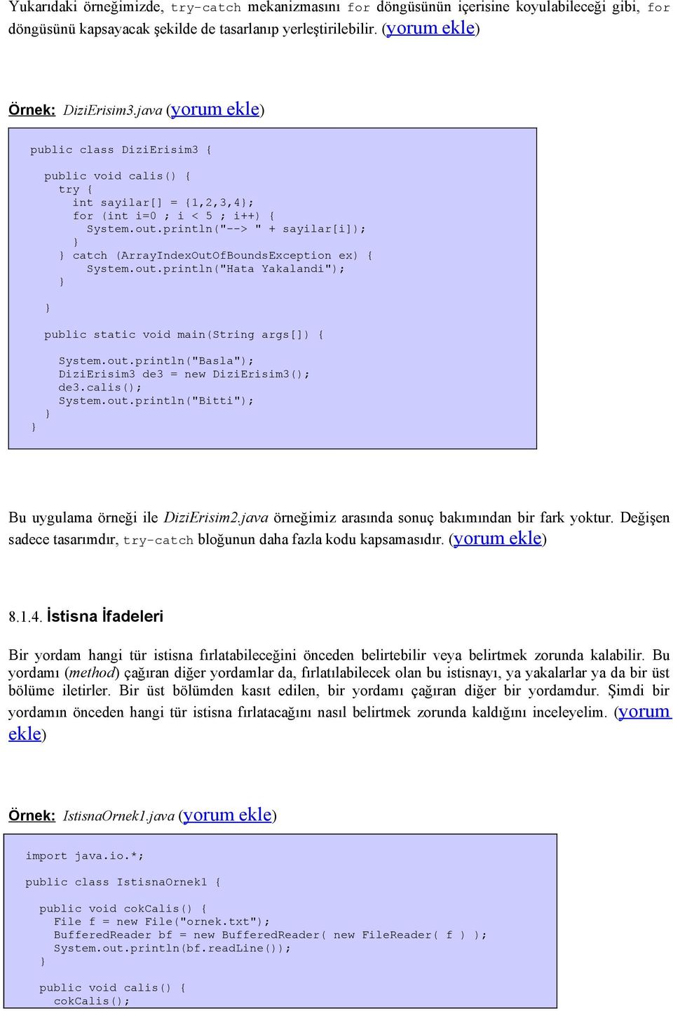 println("--> " + sayilar[i]); catch (ArrayIndexOutOfBoundsException ex) { System.out.println("Hata Yakalandi"); System.out.println("Basla"); DiziErisim3 de3 = new DiziErisim3(); de3.calis(); System.